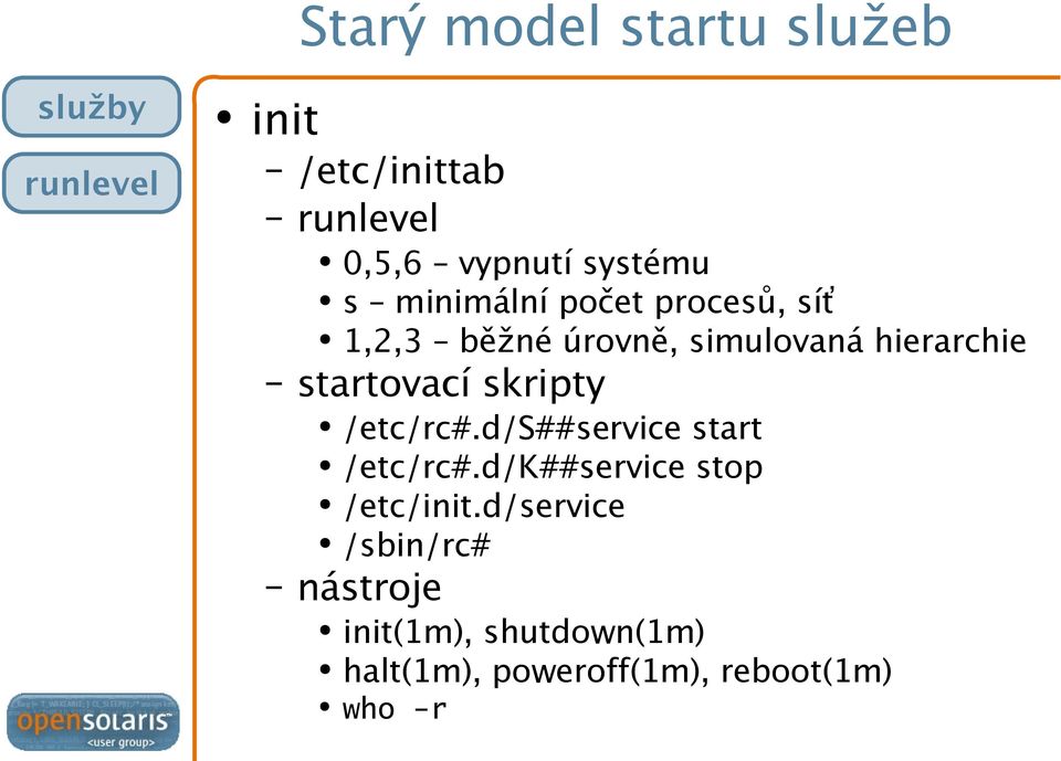 startovací skripty /etc/rc#.d/s##service start /etc/rc#.d/k##service stop /etc/init.