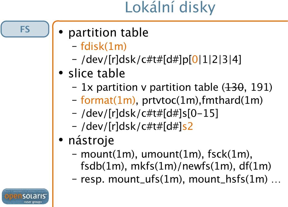 prtvtoc(1m),fmthard(1m) /dev/[r]dsk/c#t#[d#]s[0-15] /dev/[r]dsk/c#t#[d#]s2