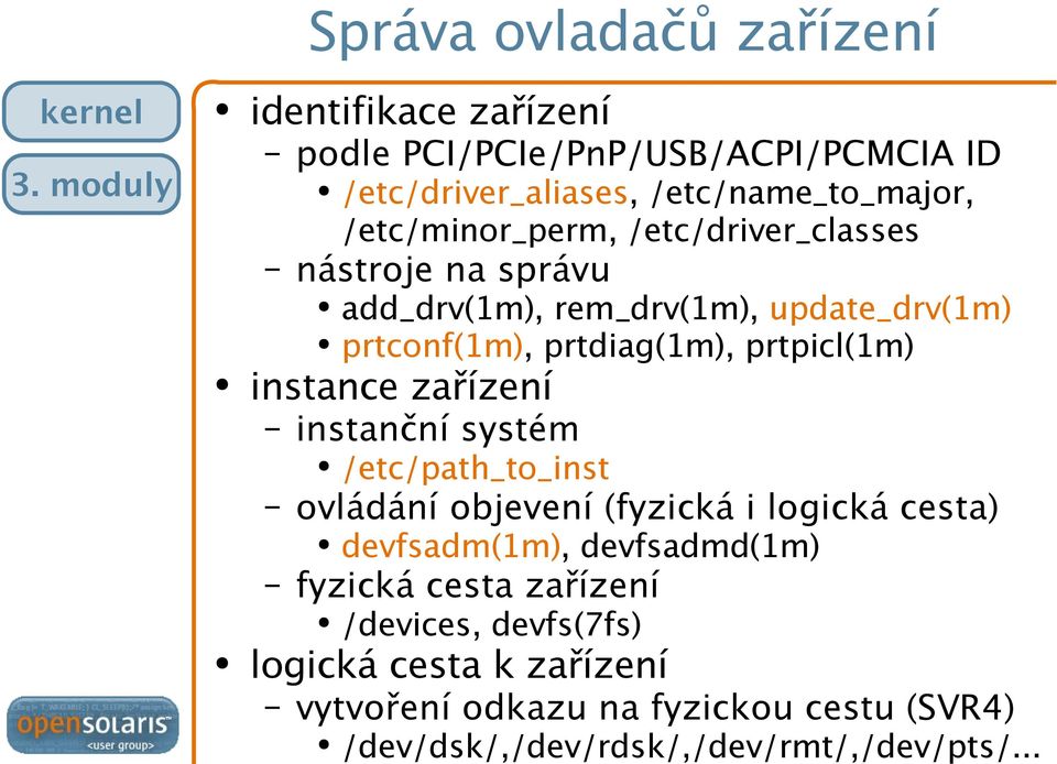 /etc/driver_classes nástroje na správu add_drv(1m), rem_drv(1m), update_drv(1m) prtconf(1m), prtdiag(1m), prtpicl(1m) instance zařízení