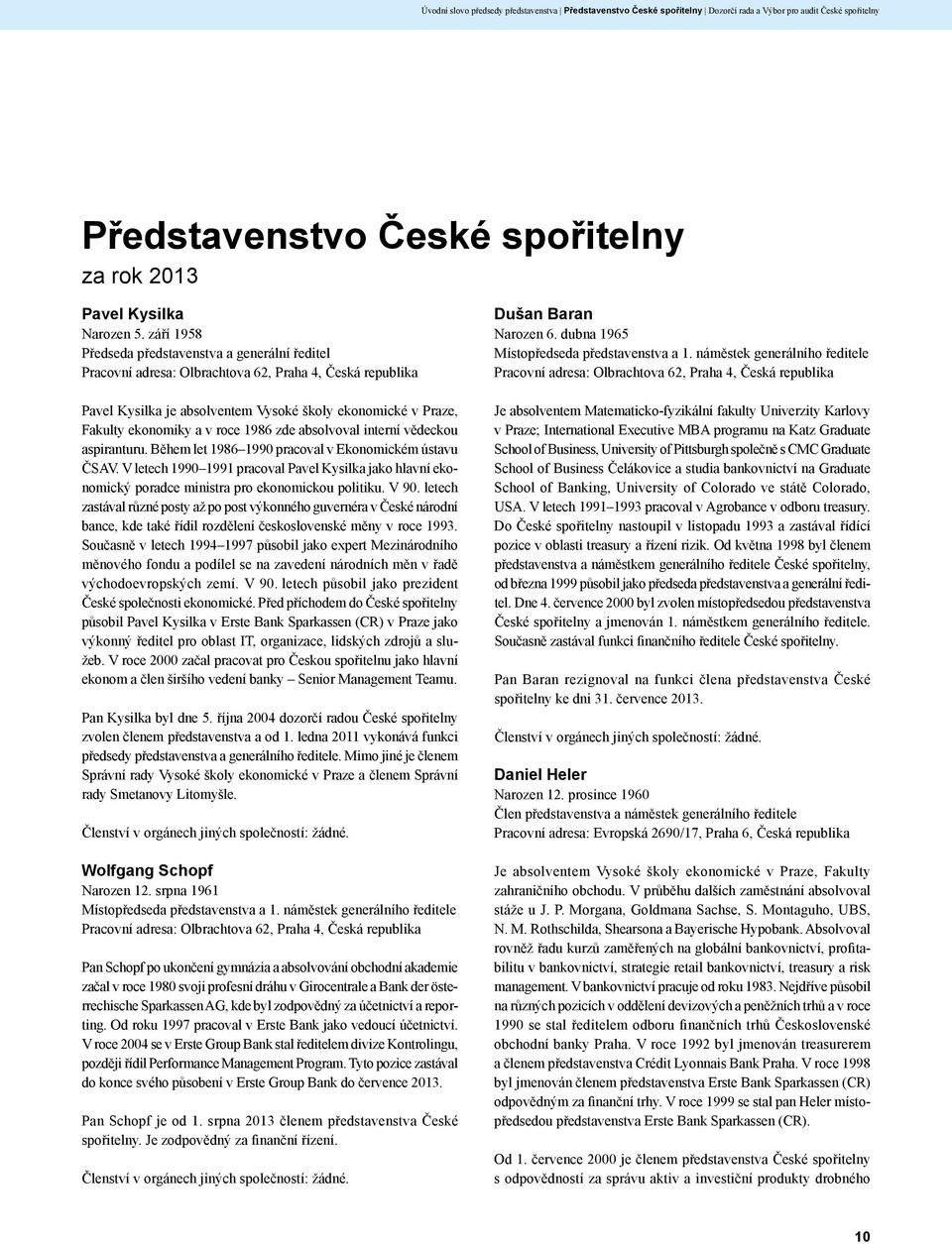 roce 1986 zde absolvoval interní vědeckou aspiranturu. Během let 1986 1990 pracoval v Ekonomickém ústavu ČSAV.