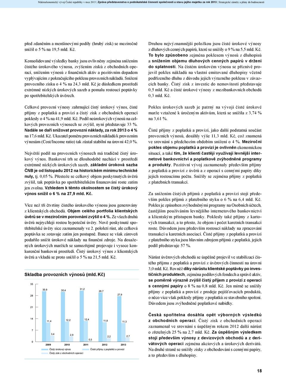 Konsolidované výsledky banky jsou ovlivněny zejména snížením čistého úrokového výnosu, zvýšením zisků z obchodních operací, snížením výnosů z fi nan čních aktiv a pozitivním dopadem vyplývajícím z