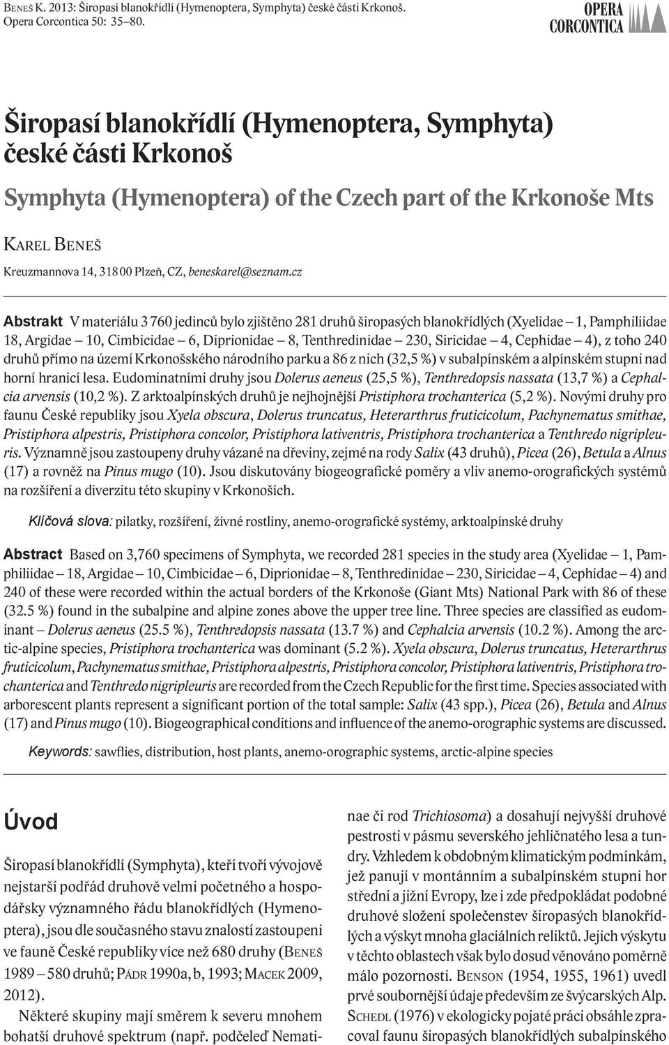 cz Abstrakt V materiálu 3 760 jedinců bylo zjištěno 281 druhů širopasých blanokřídlých (Xyelidae 1, Pamphiliidae 18, Argidae 10, Cimbicidae 6, Diprionidae 8, Tenthredinidae 230, Siricidae 4, Cephidae