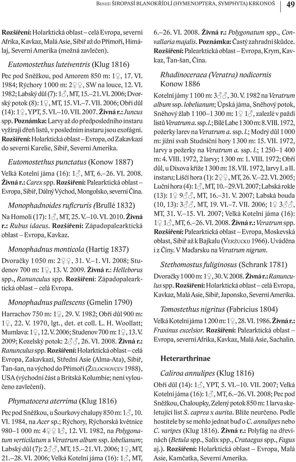 VI. 7. VII. 2006; Obří důl (14): 1, YPT, 5. VI. 10. VII. 2007. Živná r.: Juncus spp. Poznámka: Larvy až do předposledního instaru vyžírají dřeň listů, v posledním instaru jsou exofágní.