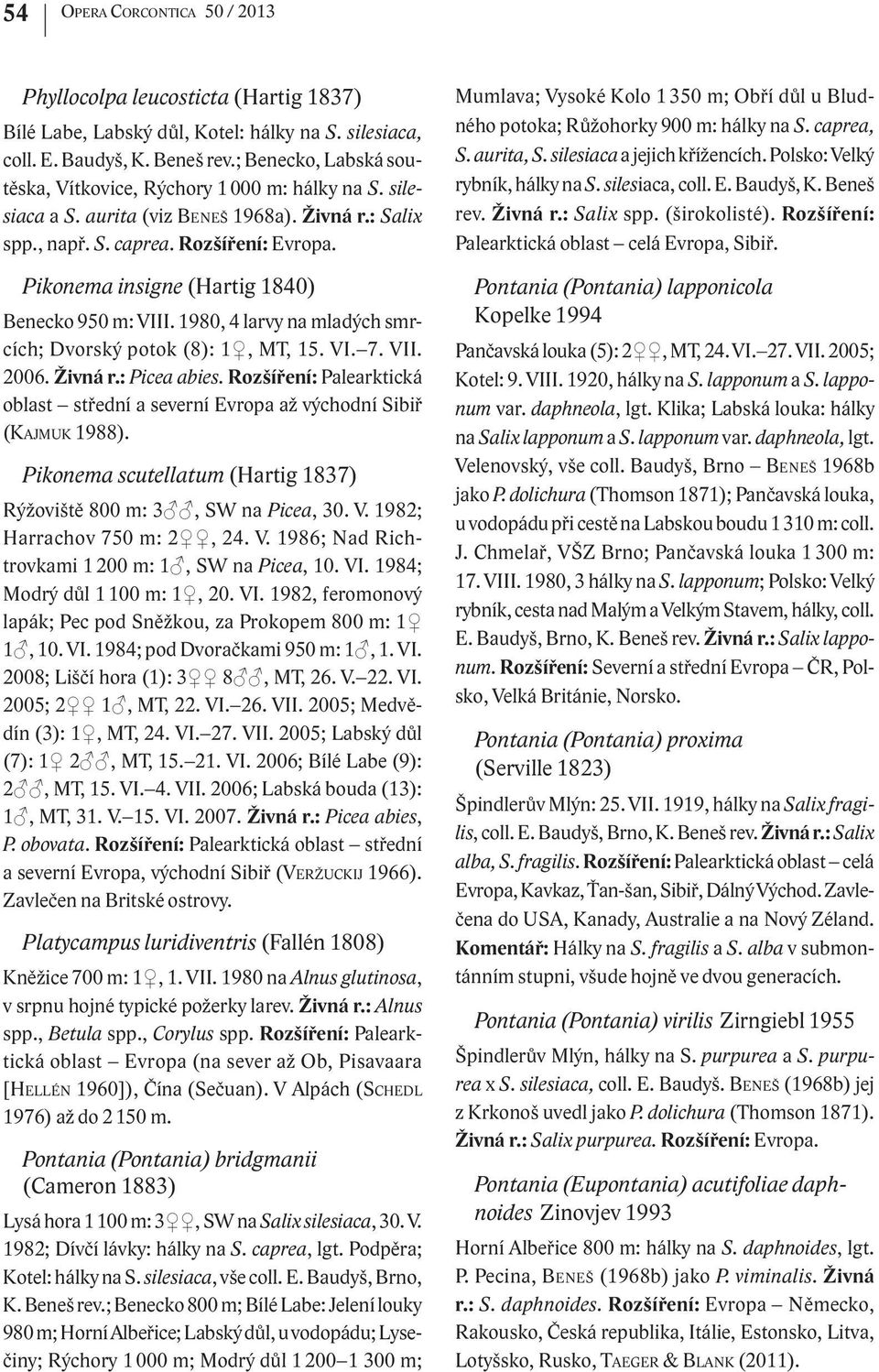 Pikonema insigne (Hartig 1840) Benecko 950 m: VIII. 1980, 4 larvy na mladých smrcích; Dvorský potok (8): 1, MT, 15. VI. 7. VII. 2006. Živná r.: Picea abies.