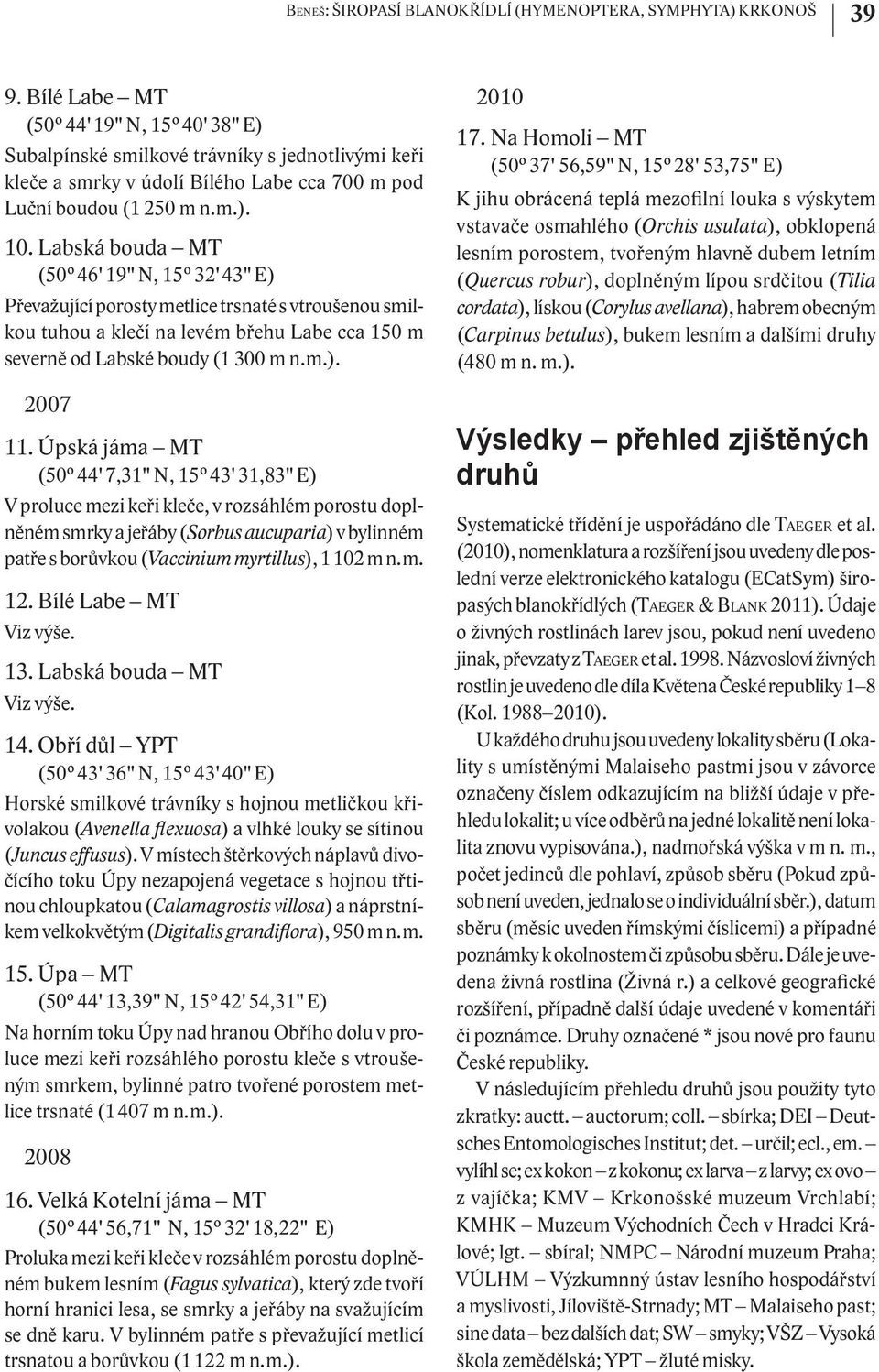 Labská bouda MT (50 46' 19" N, 15 32' 43" E) Převažující porosty metlice trsnaté s vtroušenou smilkou tuhou a klečí na levém břehu Labe cca 150 m severně od Labské boudy (1 300 m n. m.). 2007 11.