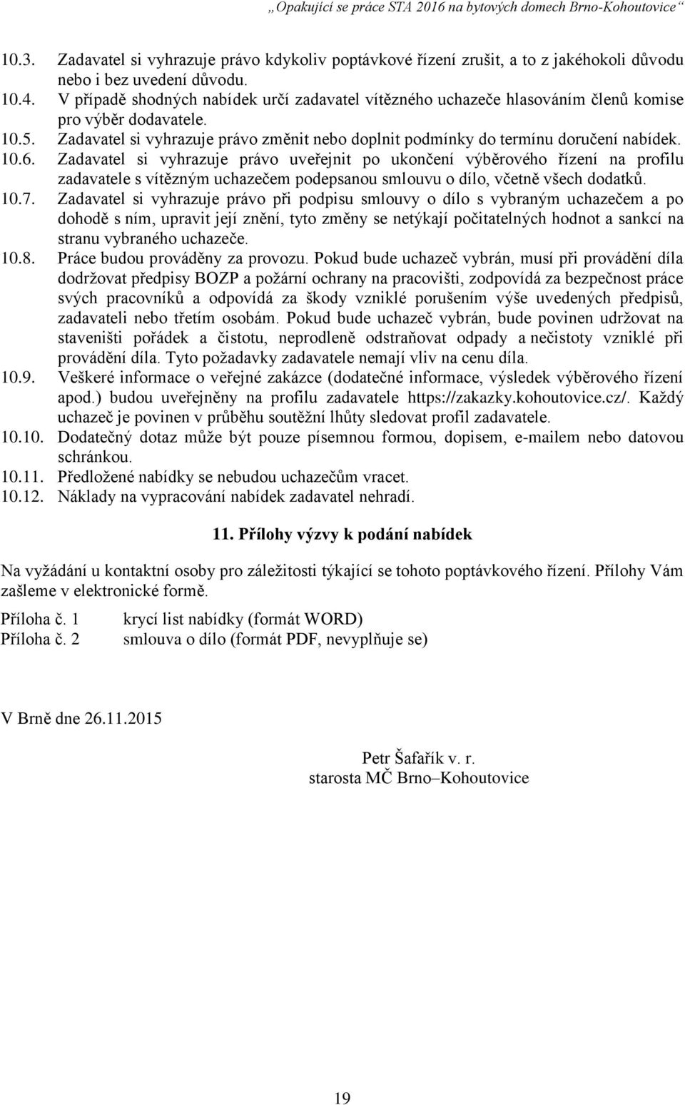 10.6. Zadavatel si vyhrazuje právo uveřejnit po ukončení výběrového řízení na profilu zadavatele s vítězným uchazečem podepsanou smlouvu o dílo, včetně všech dodatků. 10.7.