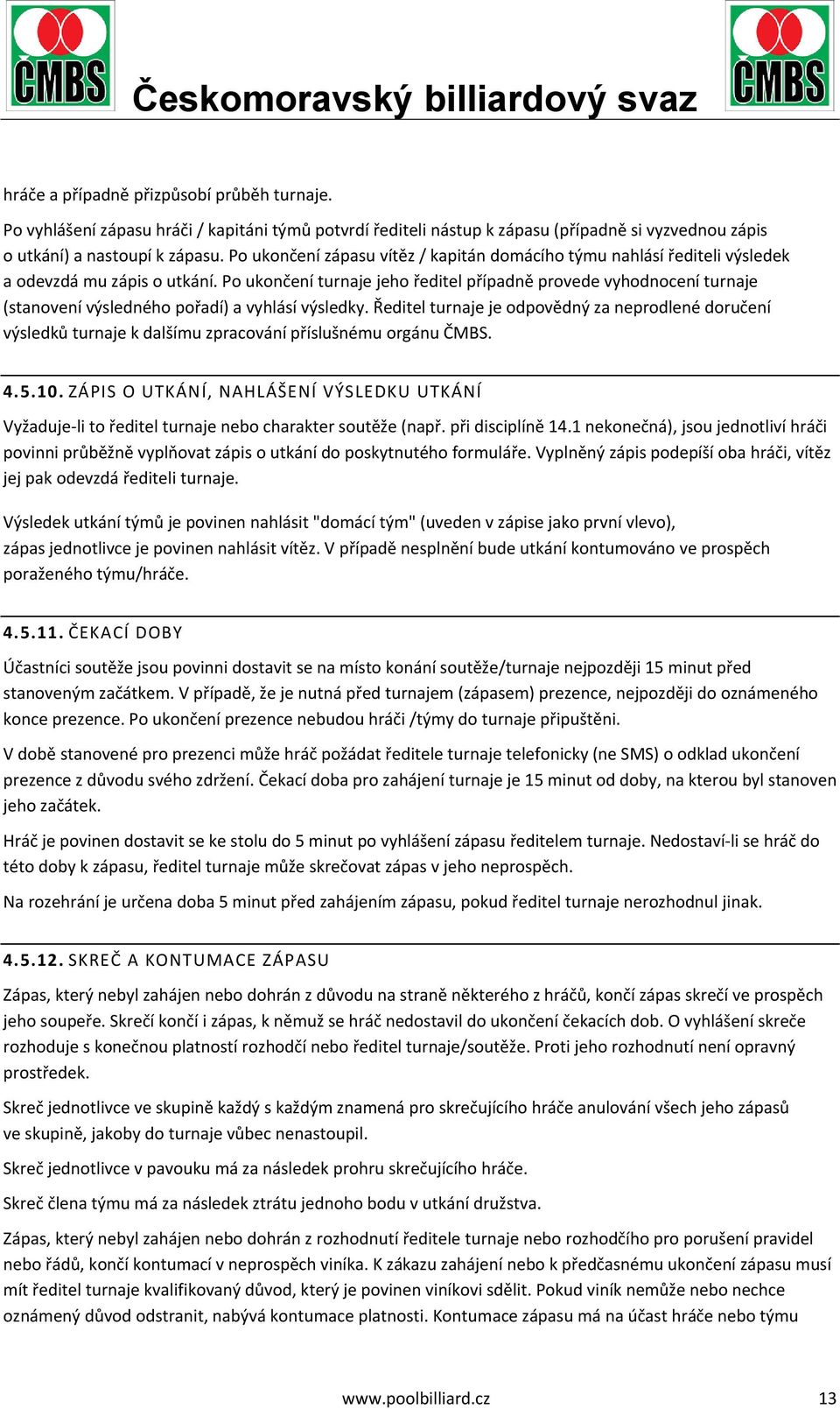 Po ukončení turnaje jeho ředitel případně provede vyhodnocení turnaje (stanovení výsledného pořadí) a vyhlásí výsledky.