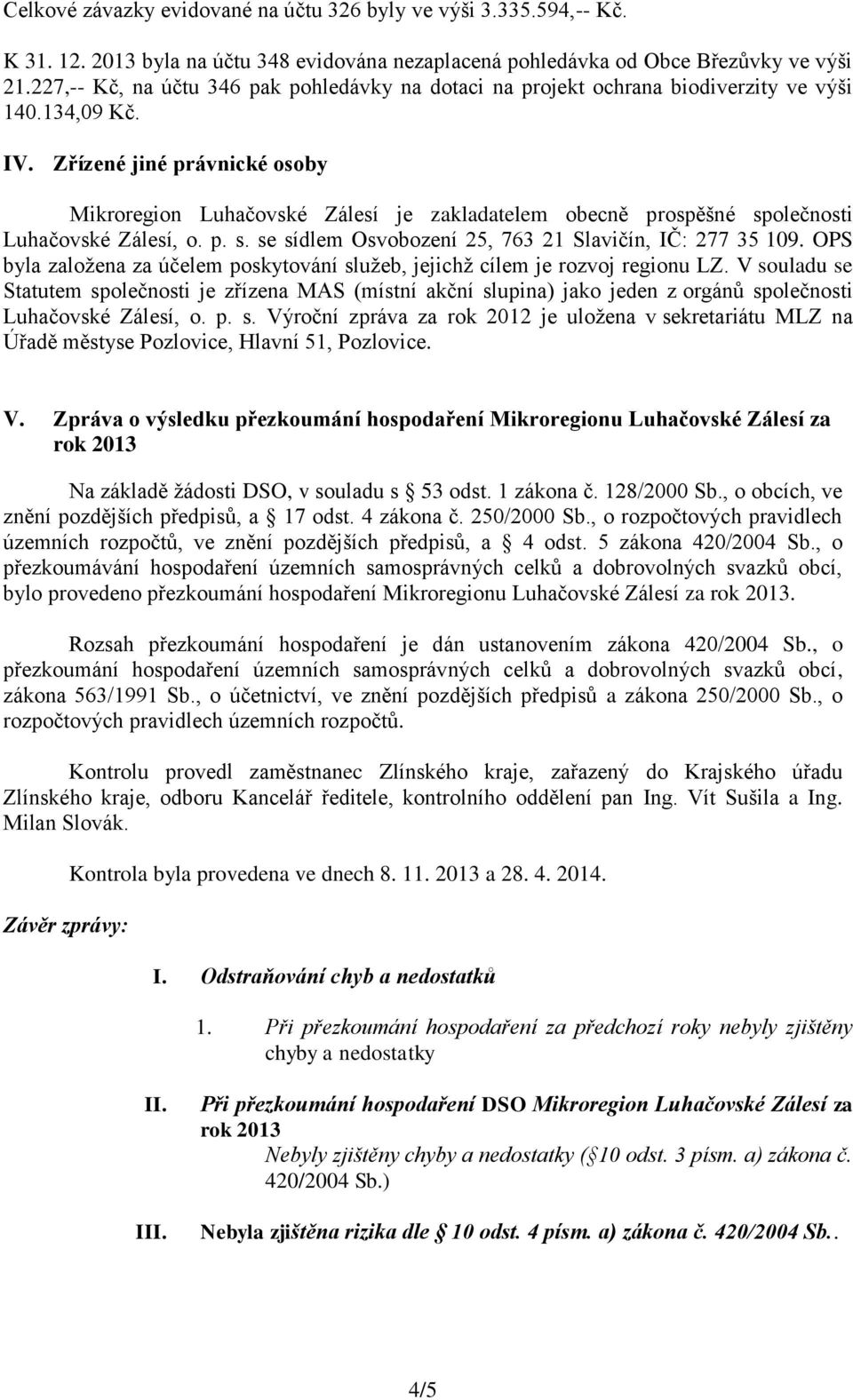 Zřízené jiné právnické osoby Mikroregion Luhačovské Zálesí je zakladatelem obecně prospěšné společnosti Luhačovské Zálesí, o. p. s. se sídlem Osvobození 25, 763 21 Slavičín, IČ: 277 35 109.