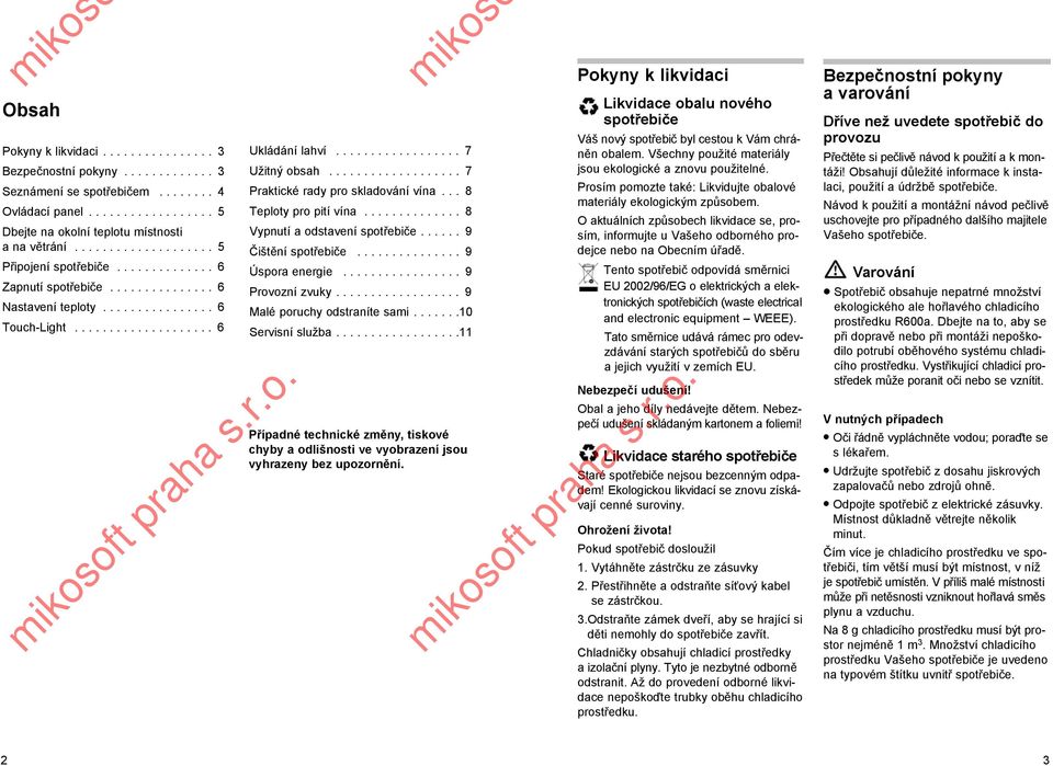 .................. 7 Praktické rady pro skladování vína... 8 Teploty pro pití vína.............. 8 Vypnutí a odstavení spotřebiče...... 9 Čištění spotřebiče............... 9 Úspora energie.