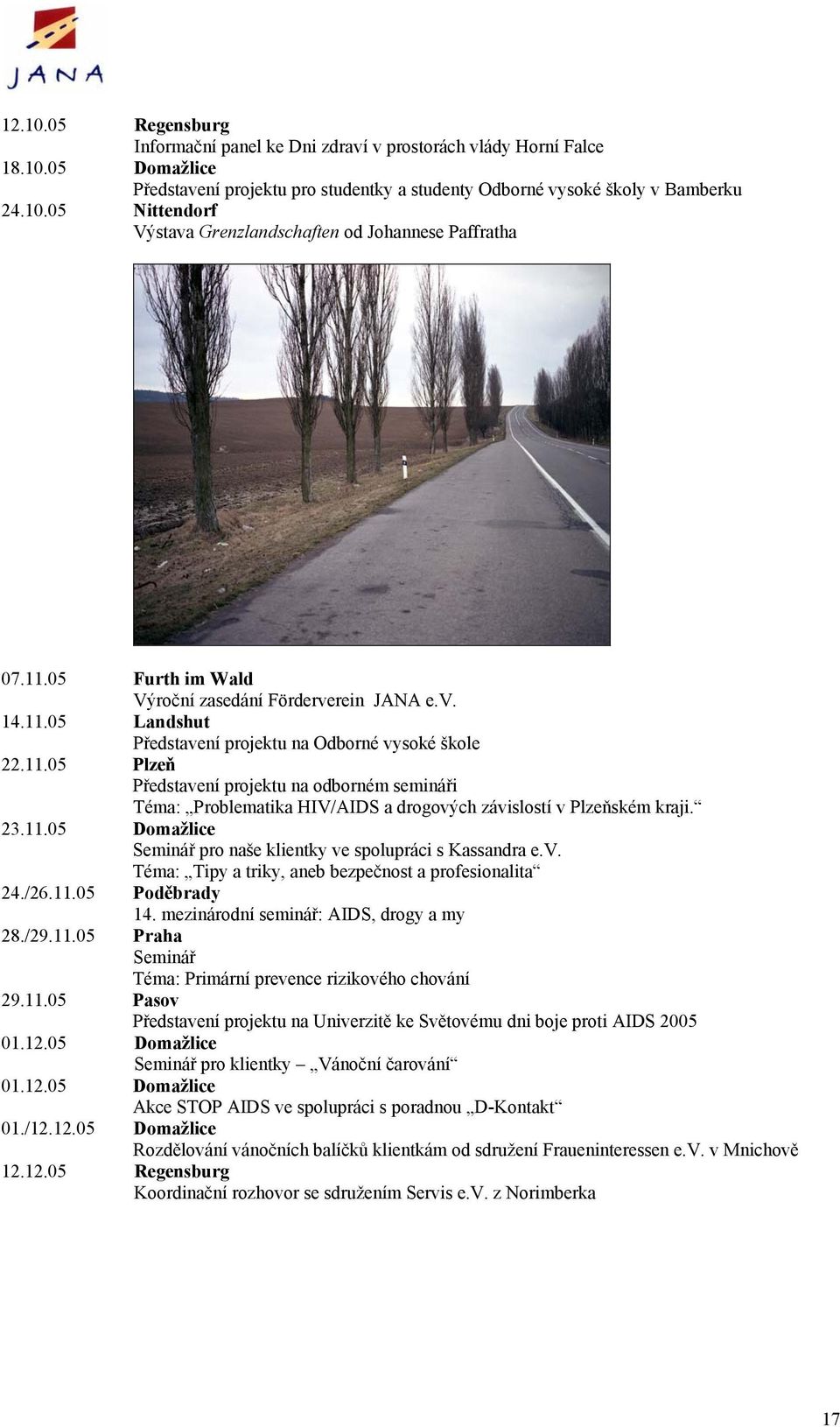 23.11.05 Domažlice Seminář pro naše klientky ve spolupráci s Kassandra e.v. Téma: Tipy a triky, aneb bezpečnost a profesionalita 24./26.11.05 Poděbrady 14. mezinárodní seminář: AIDS, drogy a my 28.