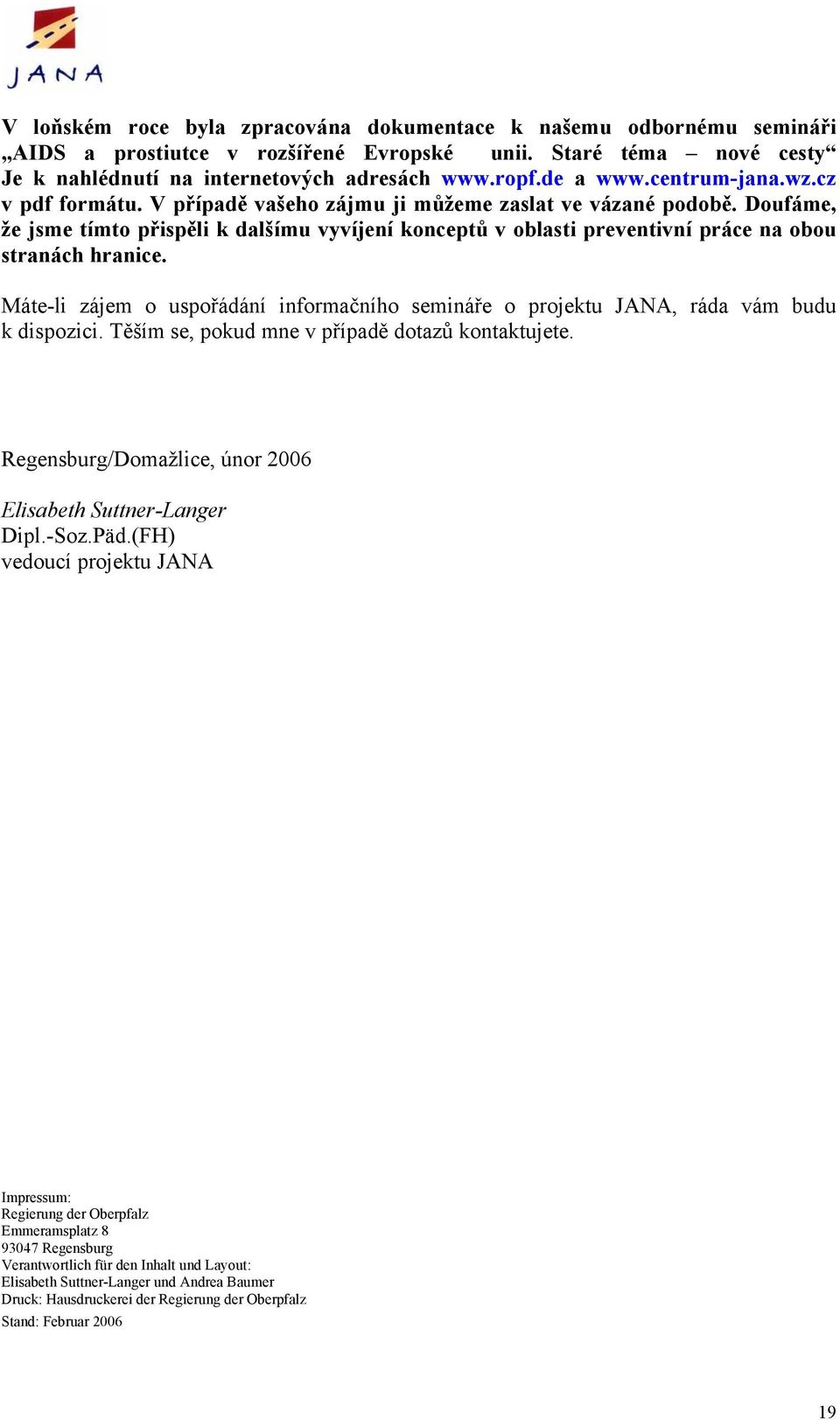 Doufáme, že jsme tímto přispěli k dalšímu vyvíjení konceptů v oblasti preventivní práce na obou stranách hranice.