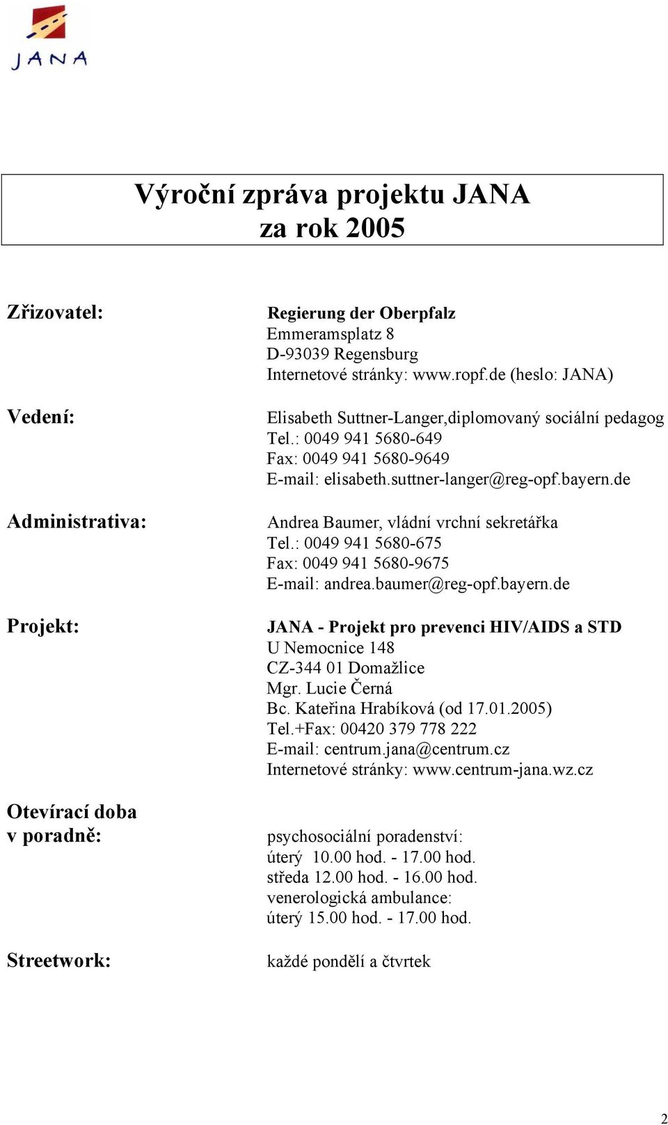 de Andrea Baumer, vládní vrchní sekretářka Tel.: 0049 941 5680-675 Fax: 0049 941 5680-9675 E-mail: andrea.baumer@reg-opf.bayern.