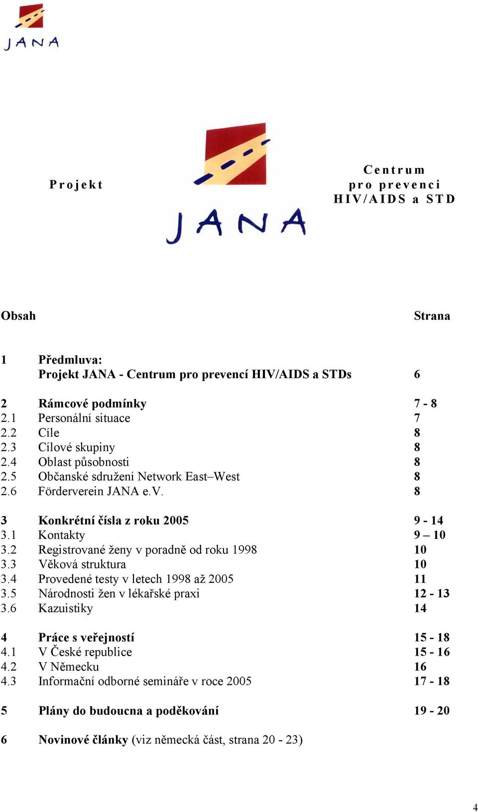 2 Registrované ženy v poradně od roku 1998 10 3.3 Věková struktura 10 3.4 Provedené testy v letech 1998 až 2005 11 3.5 Národnosti žen v lékařské praxi 12-13 3.