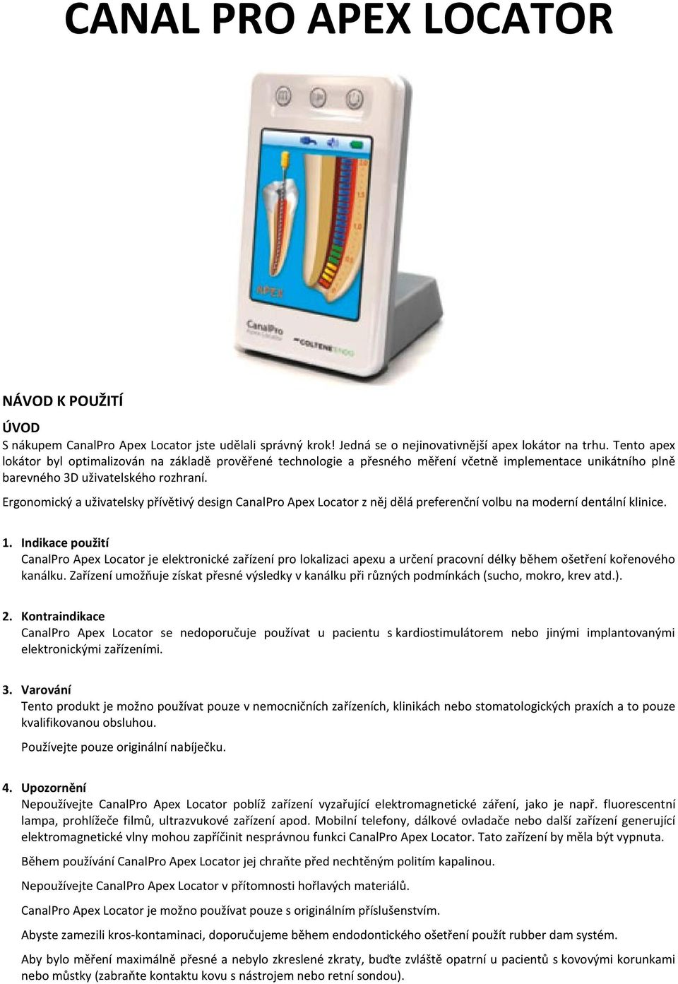 Ergonomický a uživatelsky přívětivý design CanalPro Apex Locator z něj dělá preferenční volbu na moderní dentální klinice. 1.