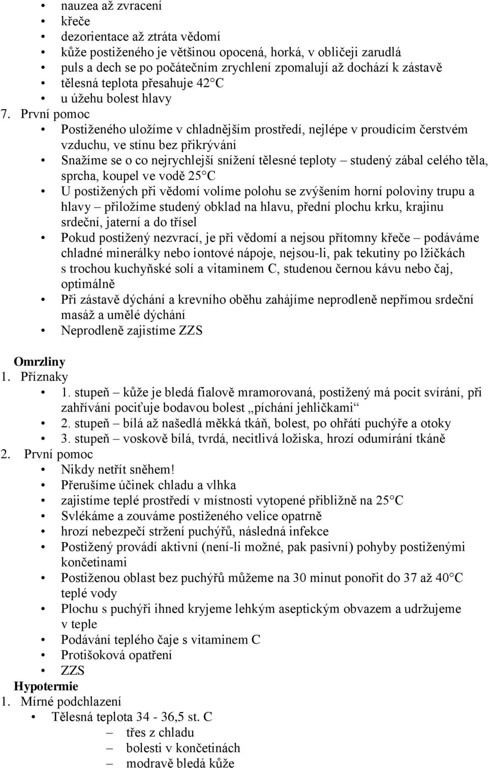 První pomoc Postiženého uložíme v chladnějším prostředí, nejlépe v proudícím čerstvém vzduchu, ve stínu bez přikrývání Snažíme se o co nejrychlejší snížení tělesné teploty studený zábal celého těla,