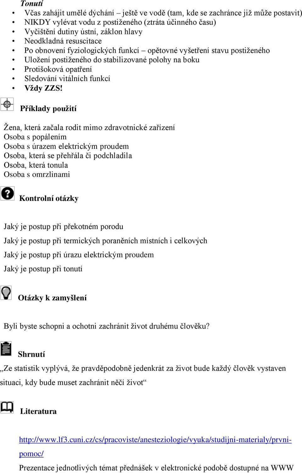 Příklady použití Žena, která začala rodit mimo zdravotnické zařízení Osoba s popálením Osoba s úrazem elektrickým proudem Osoba, která se přehřála či podchladila Osoba, která tonula Osoba s