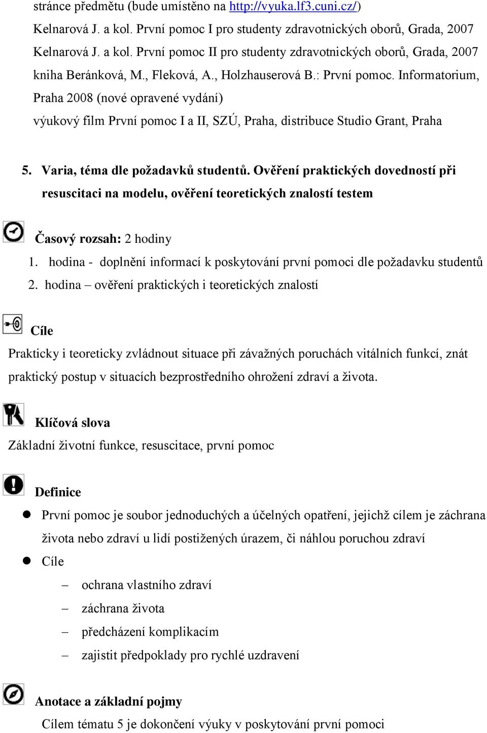 Varia, téma dle požadavků studentů. Ověření praktických dovedností při resuscitaci na modelu, ověření teoretických znalostí testem Časový rozsah: 2 hodiny 1.