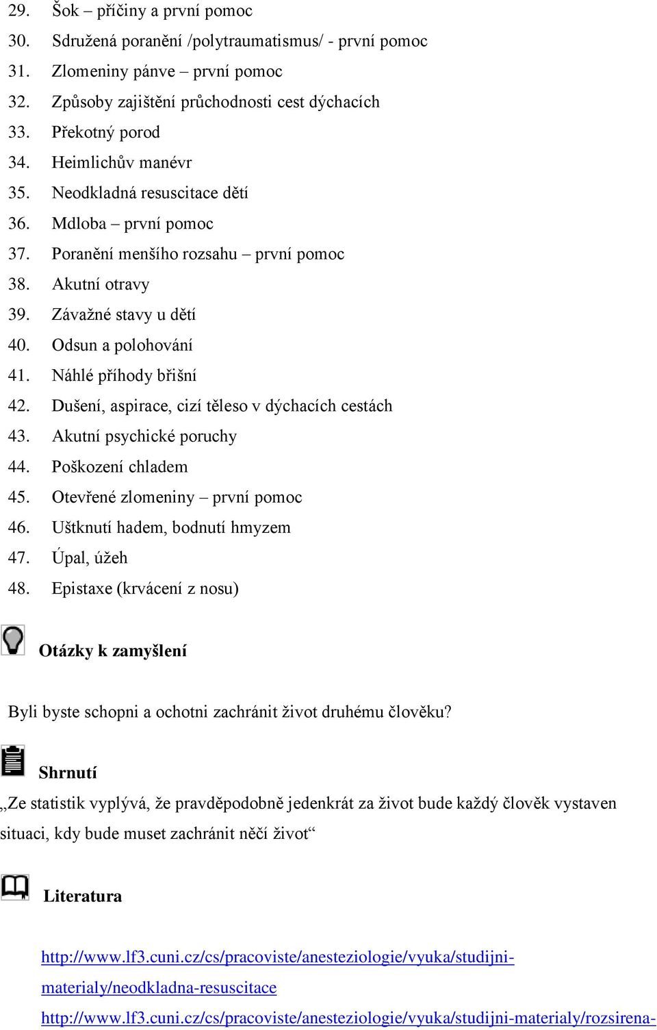 Náhlé příhody břišní 42. Dušení, aspirace, cizí těleso v dýchacích cestách 43. Akutní psychické poruchy 44. Poškození chladem 45. Otevřené zlomeniny první pomoc 46. Uštknutí hadem, bodnutí hmyzem 47.