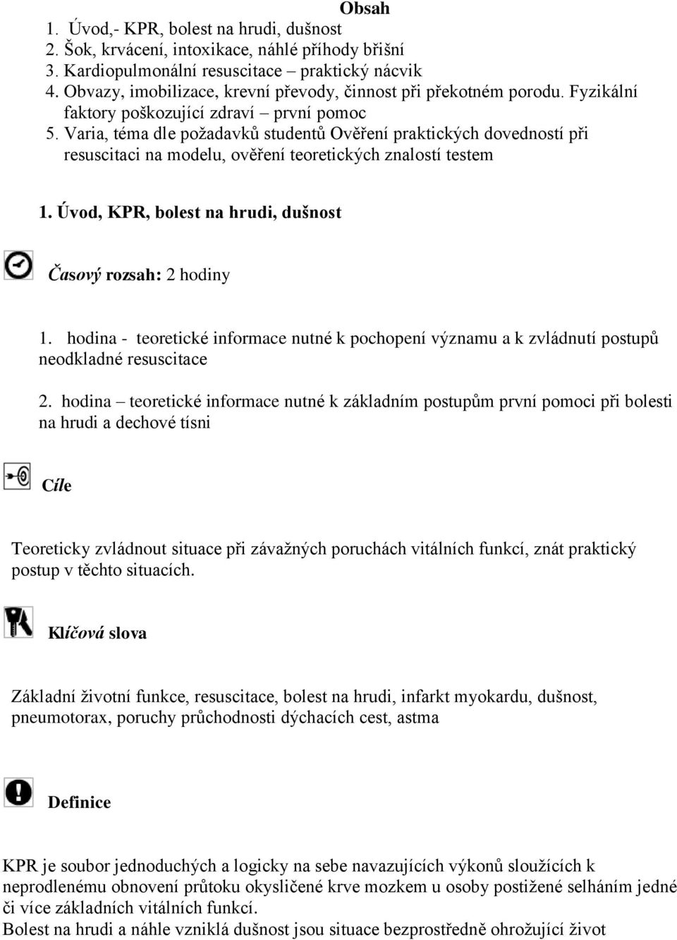 Varia, téma dle požadavků studentů Ověření praktických dovedností při resuscitaci na modelu, ověření teoretických znalostí testem 1. Úvod, KPR, bolest na hrudi, dušnost Časový rozsah: 2 hodiny 1.