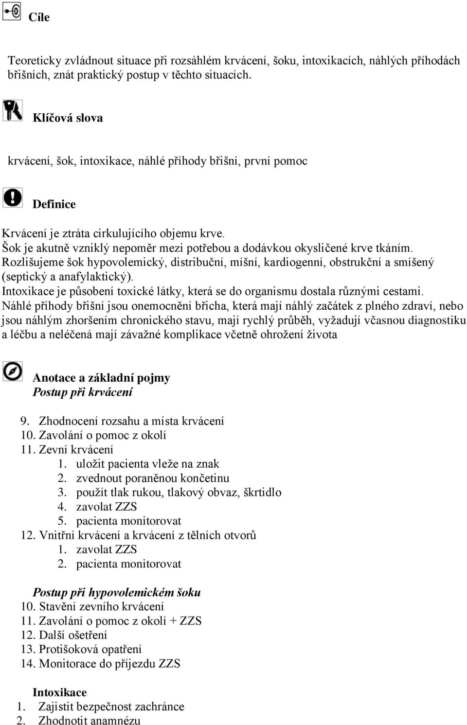 Šok je akutně vzniklý nepoměr mezi potřebou a dodávkou okysličené krve tkáním. Rozlišujeme šok hypovolemický, distribuční, míšní, kardiogenní, obstrukční a smíšený (septický a anafylaktický).