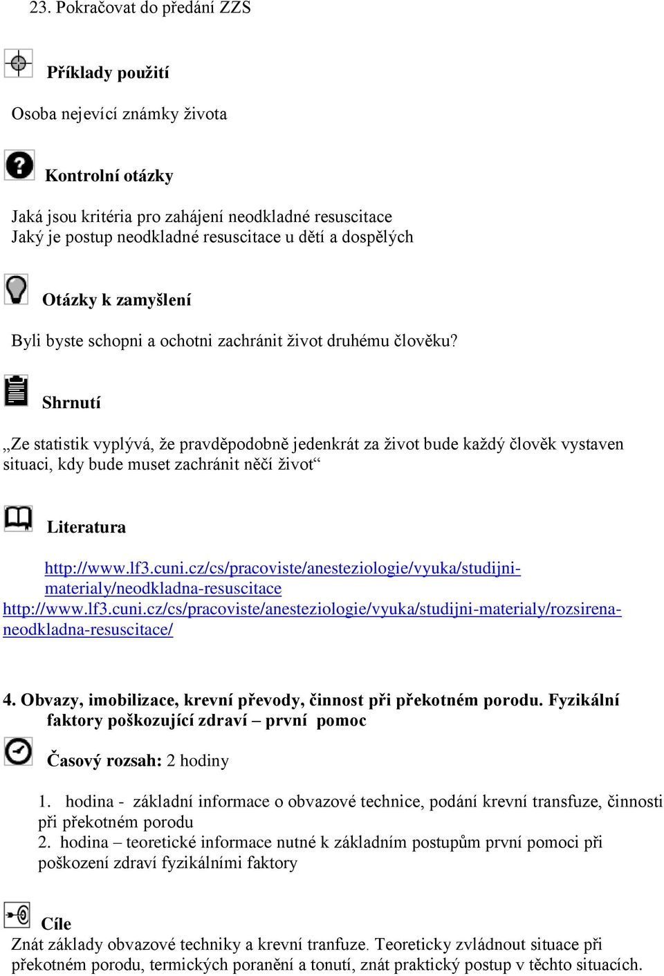 Shrnutí Ze statistik vyplývá, že pravděpodobně jedenkrát za život bude každý člověk vystaven situaci, kdy bude muset zachránit něčí život Literatura http://www.lf3.cuni.