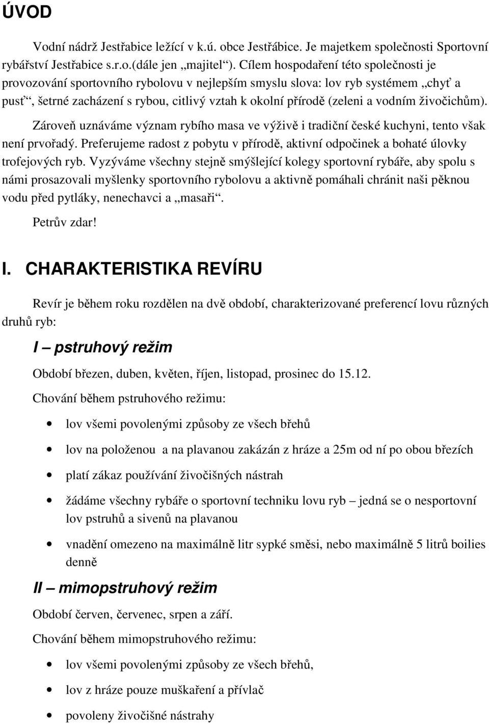 vodním živočichům). Zároveň uznáváme význam rybího masa ve výživě i tradiční české kuchyni, tento však není prvořadý.