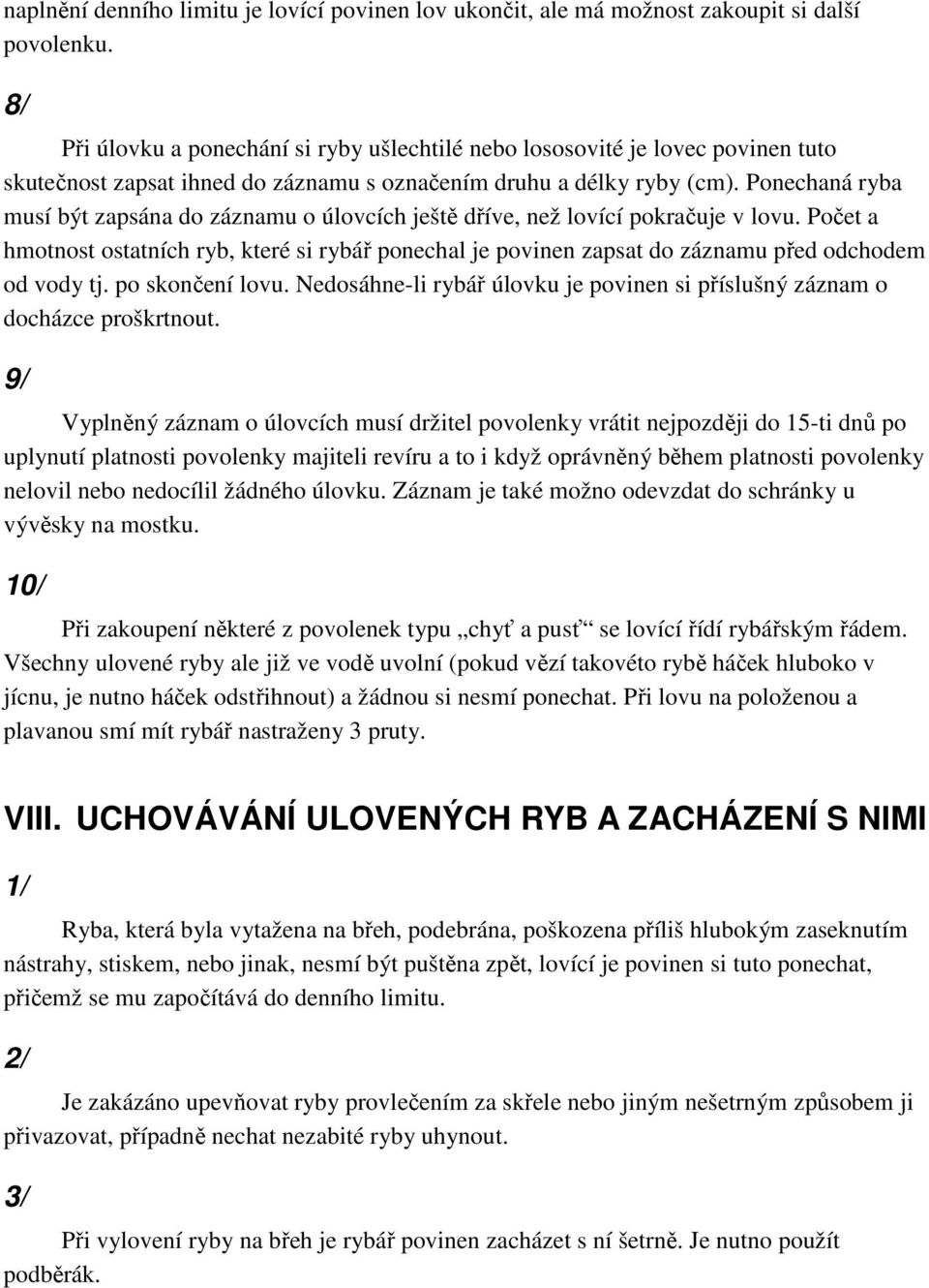 Ponechaná ryba musí být zapsána do záznamu o úlovcích ještě dříve, než lovící pokračuje v lovu.