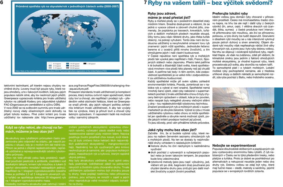 Akvakultury jsou rybářským průmyslem často prezentovány jako odpověď na otázku, jak nasytit poptávku v situaci, kdy je v mořích čím dál méně ryb.