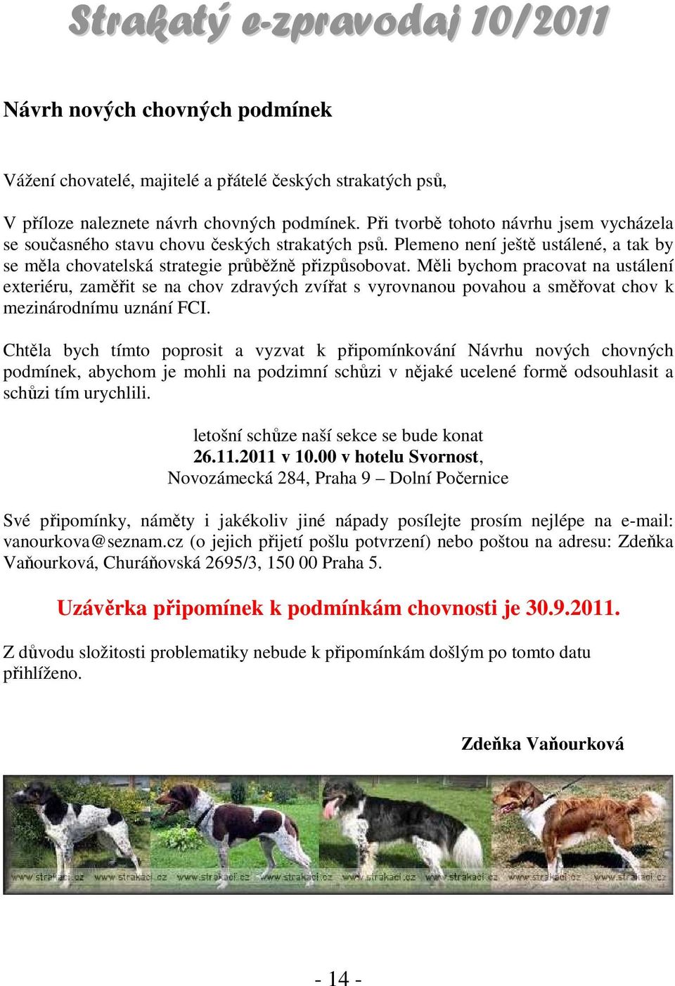 Měli bychom pracovat na ustálení exteriéru, zaměřit se na chov zdravých zvířat s vyrovnanou povahou a směřovat chov k mezinárodnímu uznání FCI.