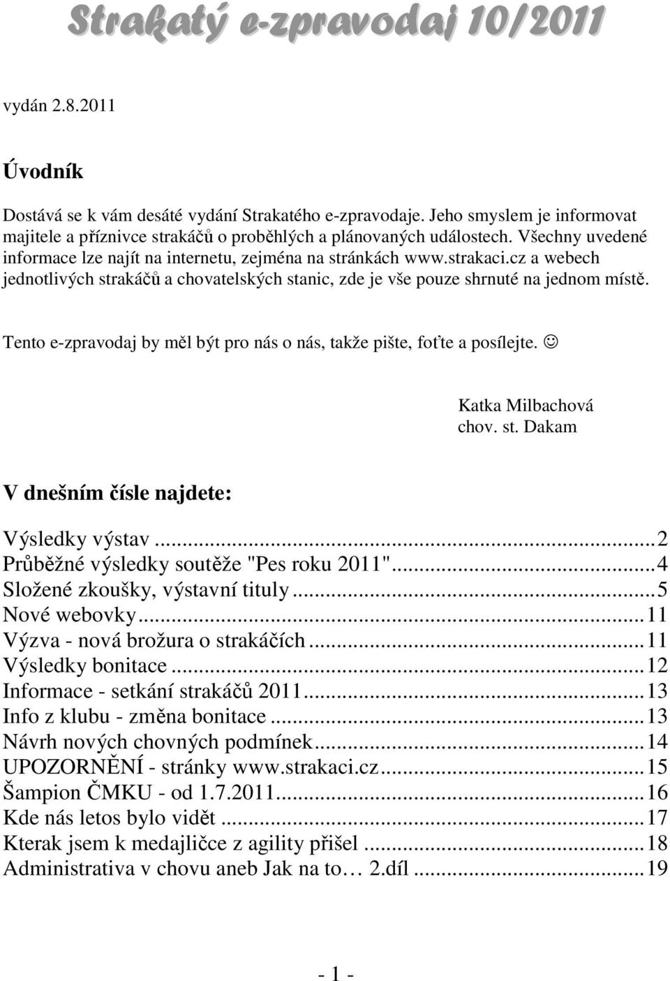 Tento e-zpravodaj by měl být pro nás o nás, takže pište, foťte a posílejte. Katka Milbachová chov. st. Dakam V dnešním čísle najdete: Výsledky výstav...2 Průběžné výsledky soutěže "Pes roku 2011".