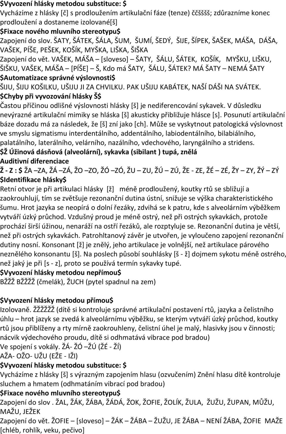 VAŠEK, MÁŠA [sloveso] ŠATY, ŠÁLU, ŠÁTEK, KOŠÍK, MYŠKU, LIŠKU, ŠIŠKU, VAŠEK, MÁŠA [PÍŠE] Š, Kdo má ŠATY, ŠÁLU, ŠÁTEK?