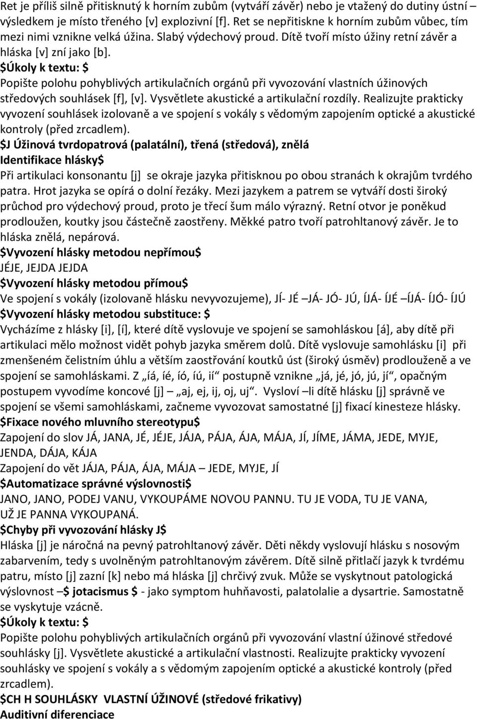 $Úkoly k textu: $ Popište polohu pohyblivých artikulačních orgánů při vyvozování vlastních úžinových středových souhlásek [f], [v]. Vysvětlete akustické a artikulační rozdíly.