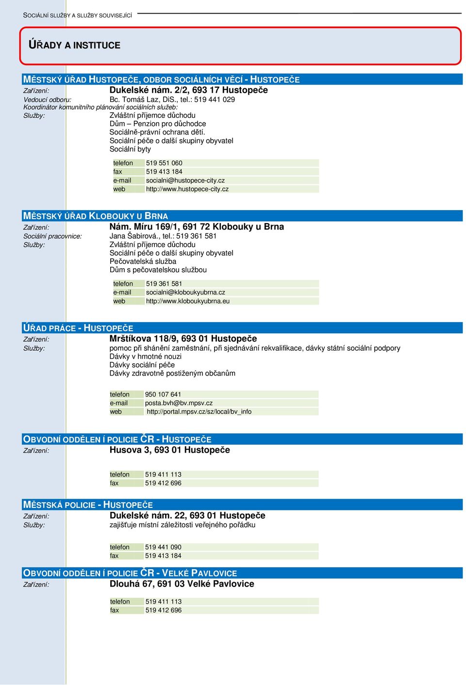 Sociální péče o další skupiny obyvatel Sociální byty telefon 519 551 060 fax 519 413 184 e-mail socialni@hustopece-city.cz http://www.hustopece-city.cz MĚSTSKÝ ÚŘAD KLOBOUKY U BRNA Nám.