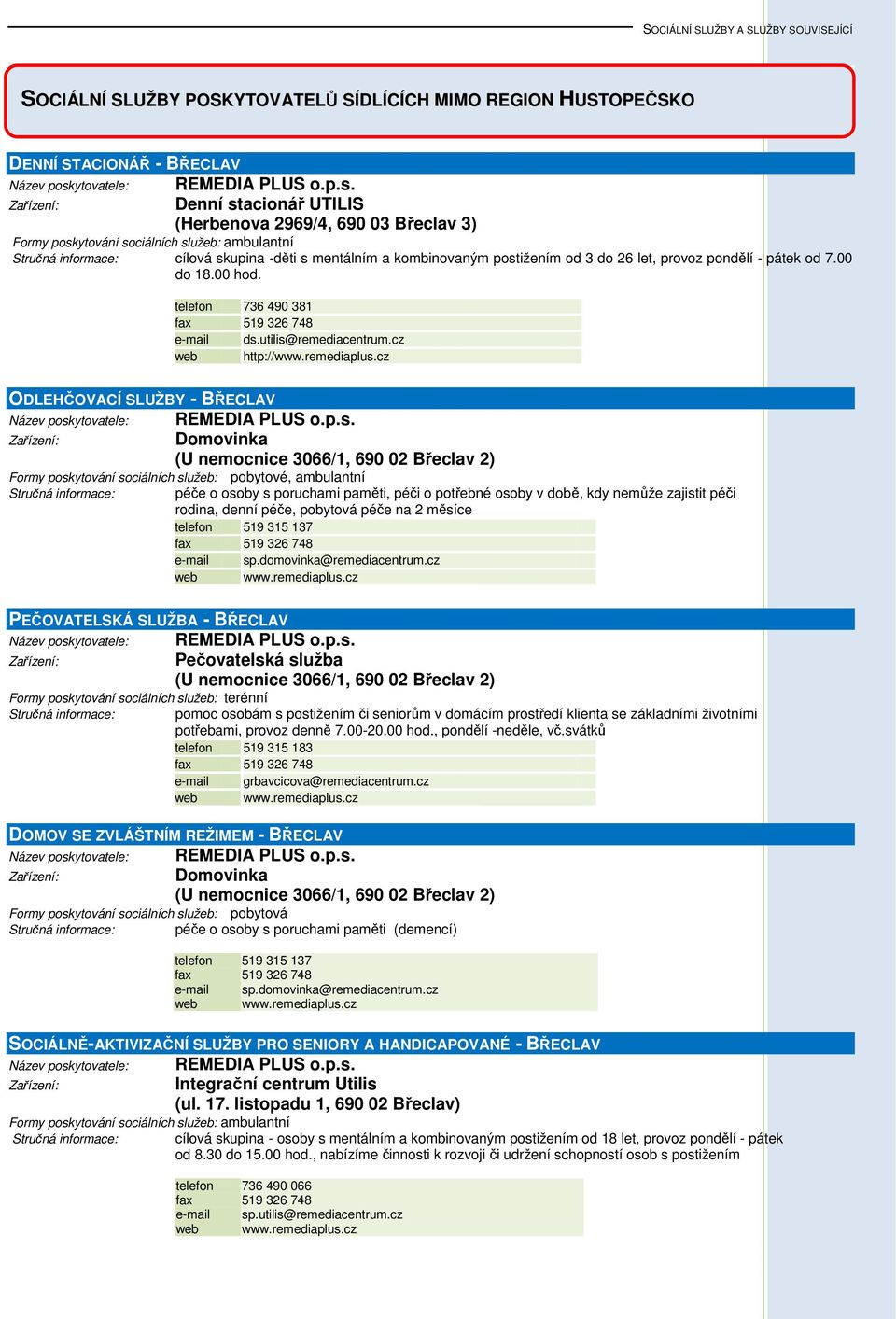 Denní stacionář UTILIS (Herbenova 2969/4, 690 03 Břeclav 3) Stručná informace: cílová skupina -děti s mentálním a kombinovaným postižením od 3 do 26 let, provoz pondělí - pátek od 7.00 do 18.00 hod.