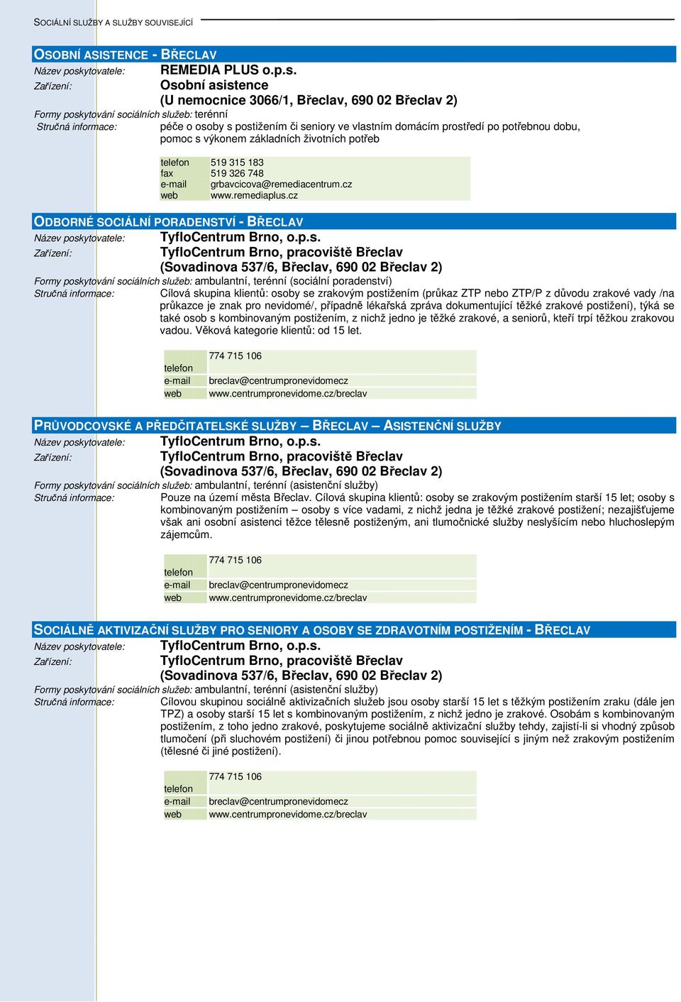 Osobní asistence (U nemocnice 3066/1, Břeclav, 690 02 Břeclav 2) Stručná informace: péče o osoby s postižením či seniory ve vlastním domácím prostředí po potřebnou dobu, pomoc s výkonem základních