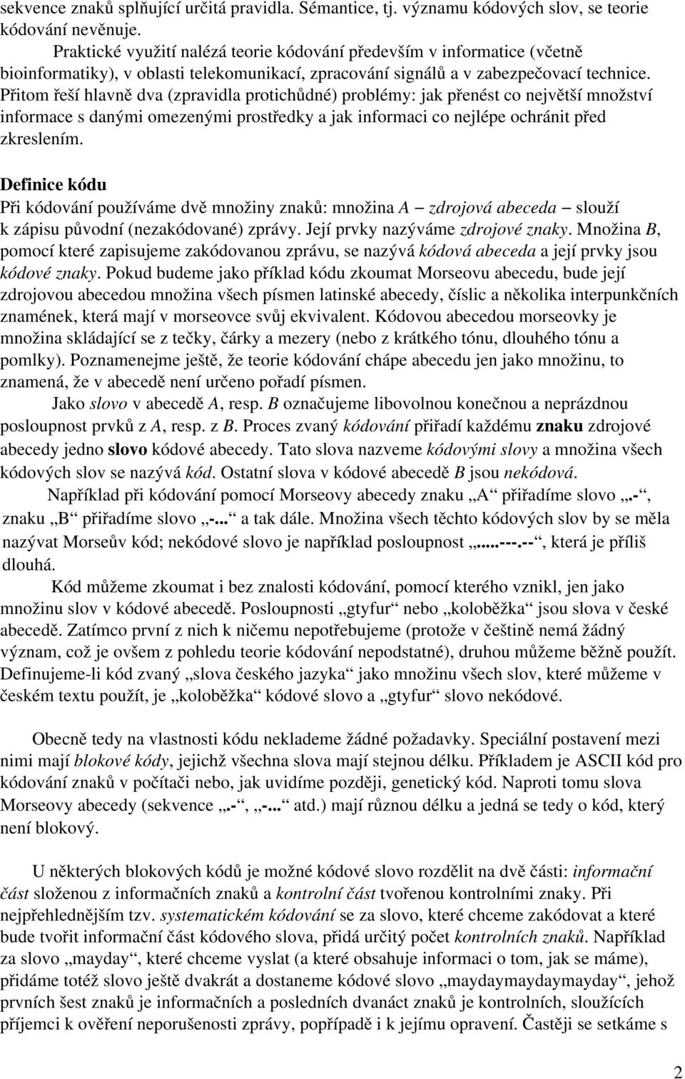 Přitom řeší hlavně dva (zpravidla protichůdné) problémy: jak přenést co největší množství informace s danými omezenými prostředky a jak informaci co nejlépe ochránit před zkreslením.