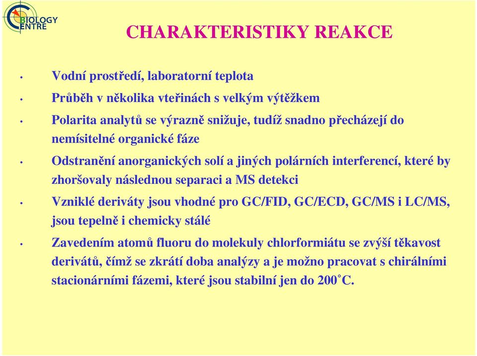 a MS detekci Vzniklé deriváty jsou vhodné pro GC/FID, GC/ECD, GC/MS i LC/MS, jsou tepelně i chemicky stálé Zavedením atomů fluoru do molekuly