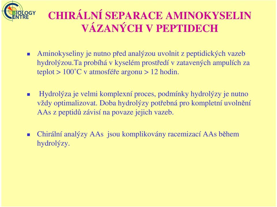 Hydrolýza je velmi komplexní proces, podmínky hydrolýzy je nutno vždy optimalizovat.