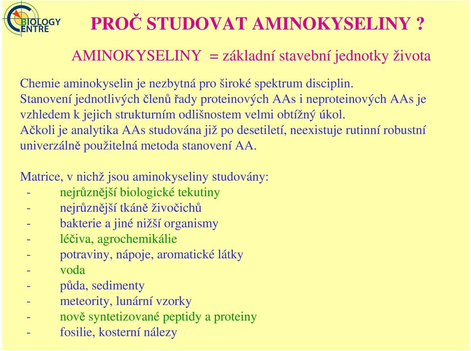 Ačkoli je analytika AAs studována již po desetiletí, neexistuje rutinní robustní univerzálně použitelná metoda stanovení AA.