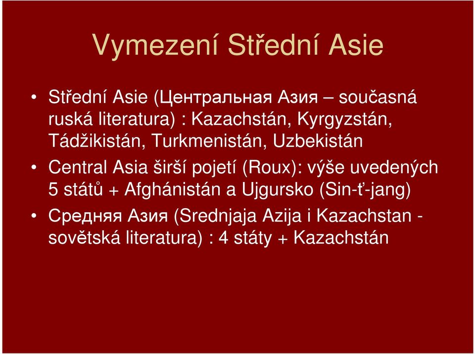 pojetí (Roux): výše uvedených 5 států + Afghánistán a Ujgursko (Sin-ť-jang)