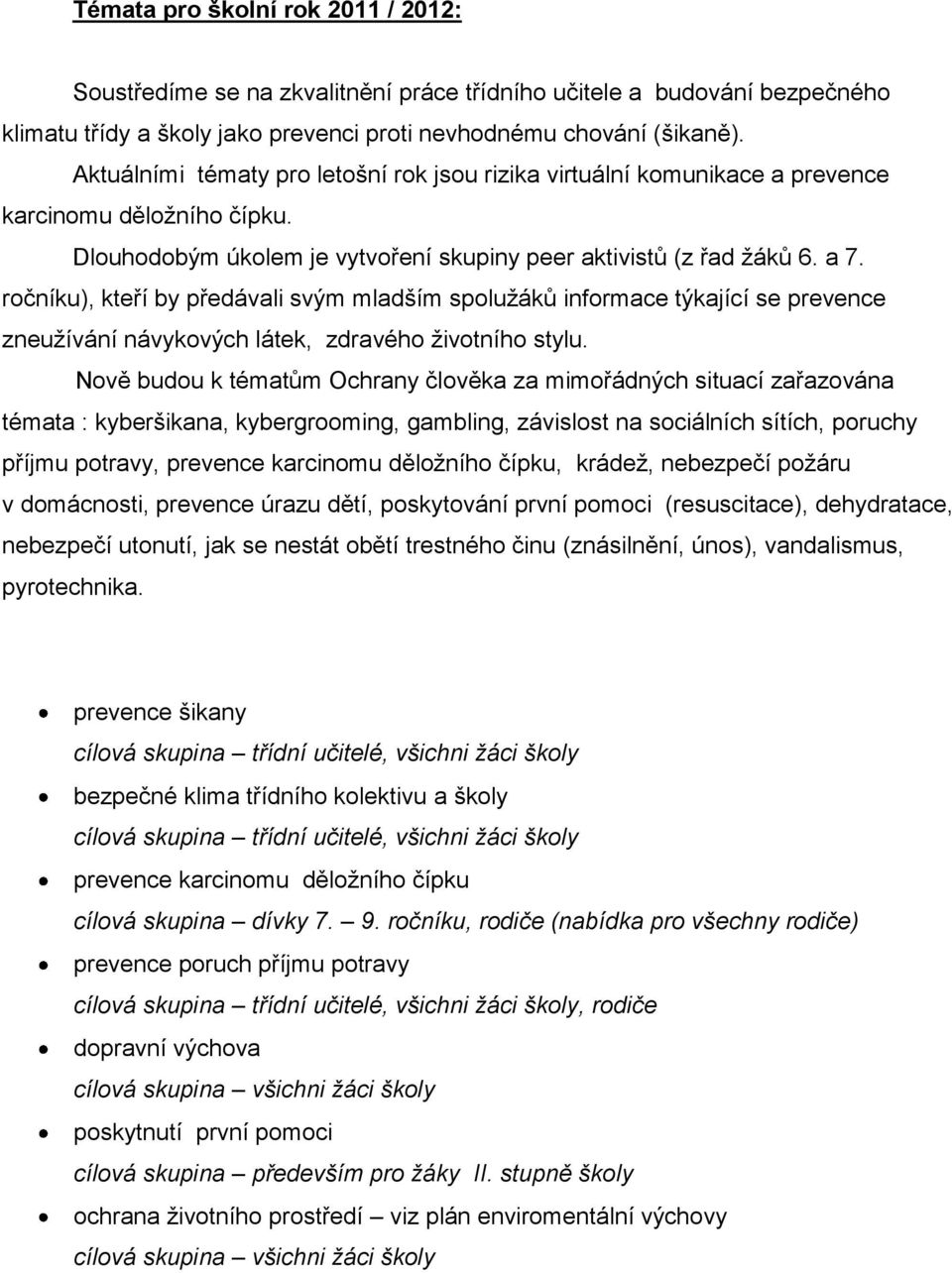 ročníku), kteří by předávali svým mladším spoluţáků informace týkající se prevence zneuţívání návykových látek, zdravého ţivotního stylu.