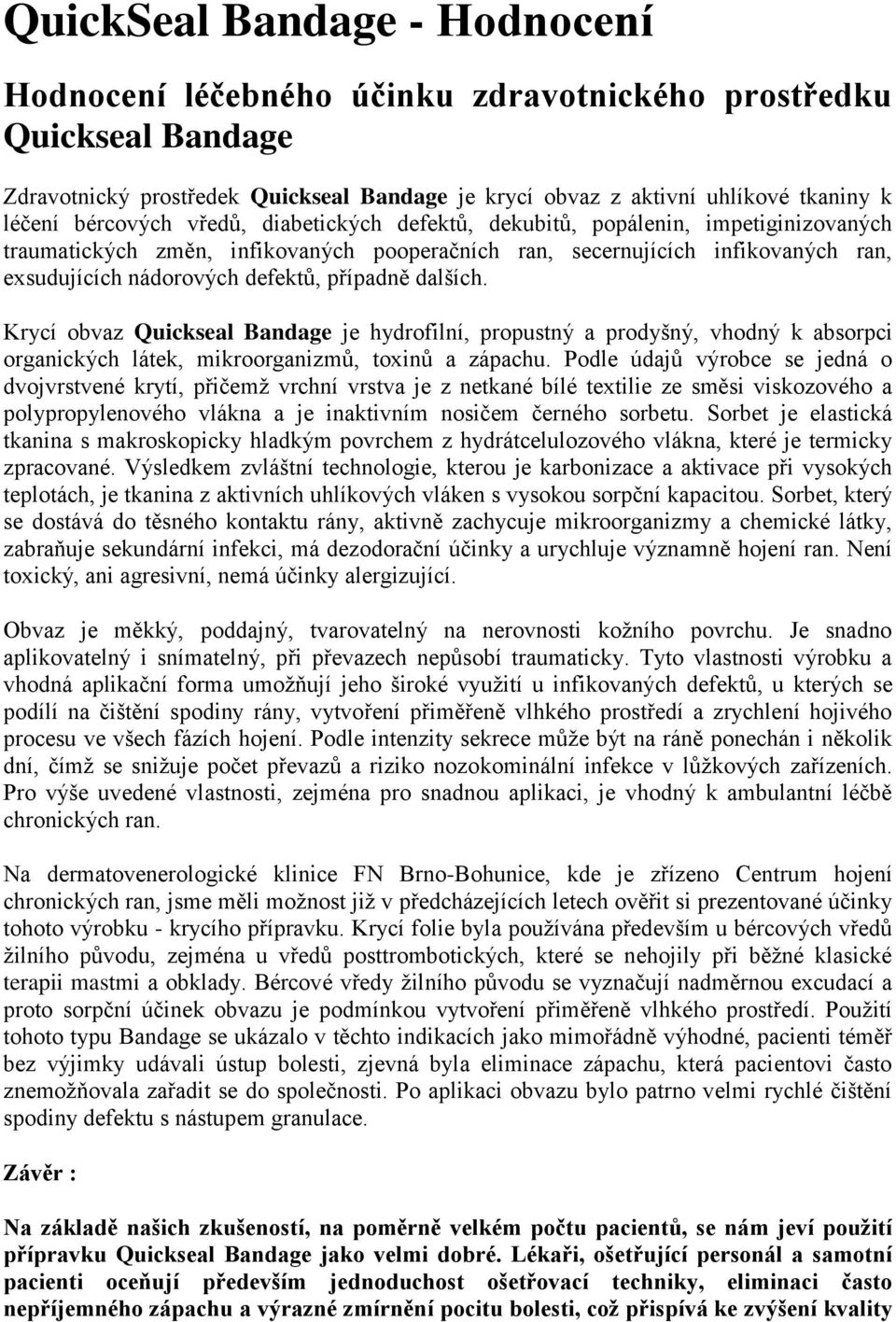 případně dalších. Krycí obvaz Quickseal Bandage je hydrofilní, propustný a prodyšný, vhodný k absorpci organických látek, mikroorganizmů, toxinů a zápachu.