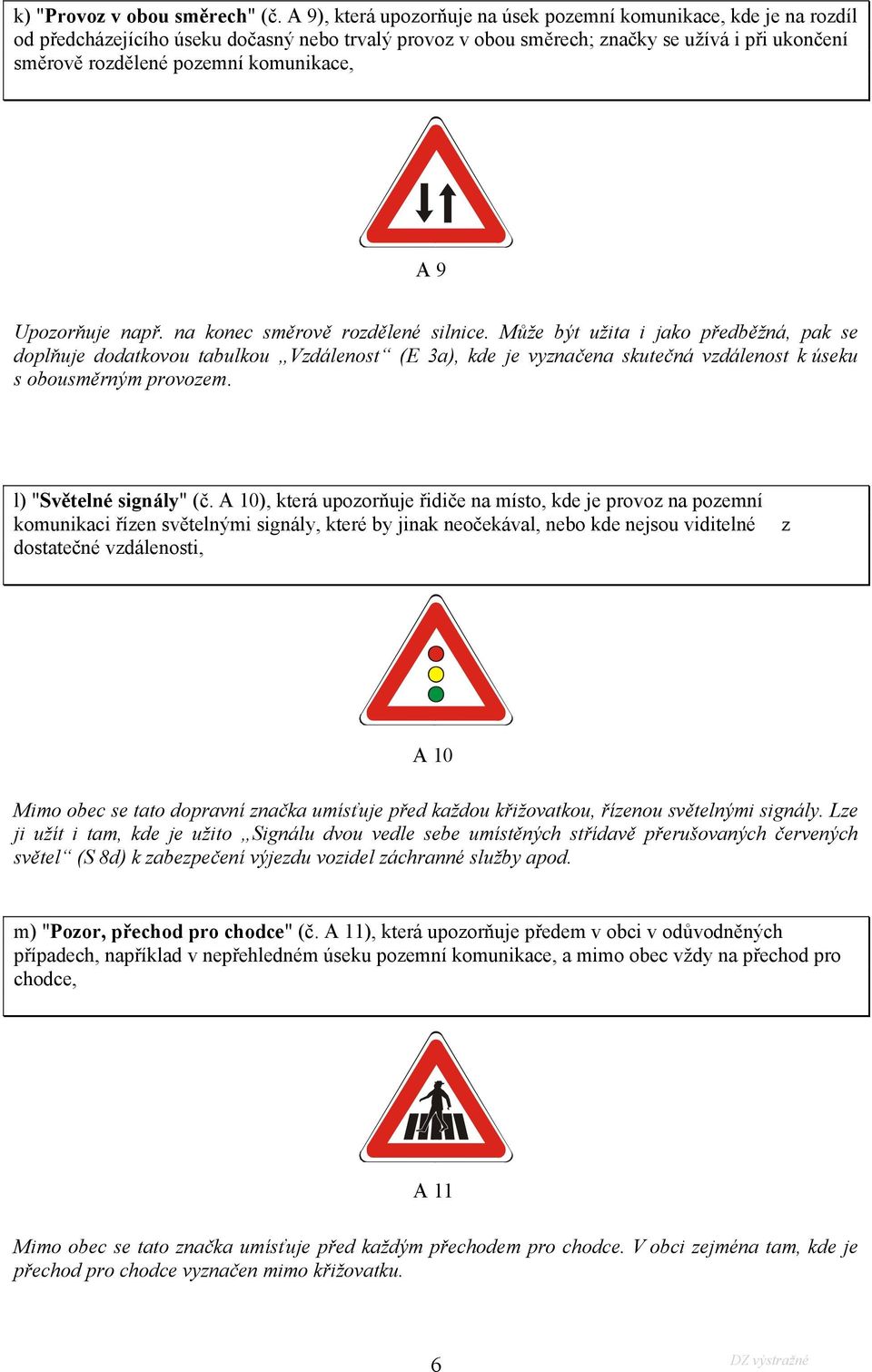 komunikace, A 9 Upozorňuje např. na konec směrově rozdělené silnice.