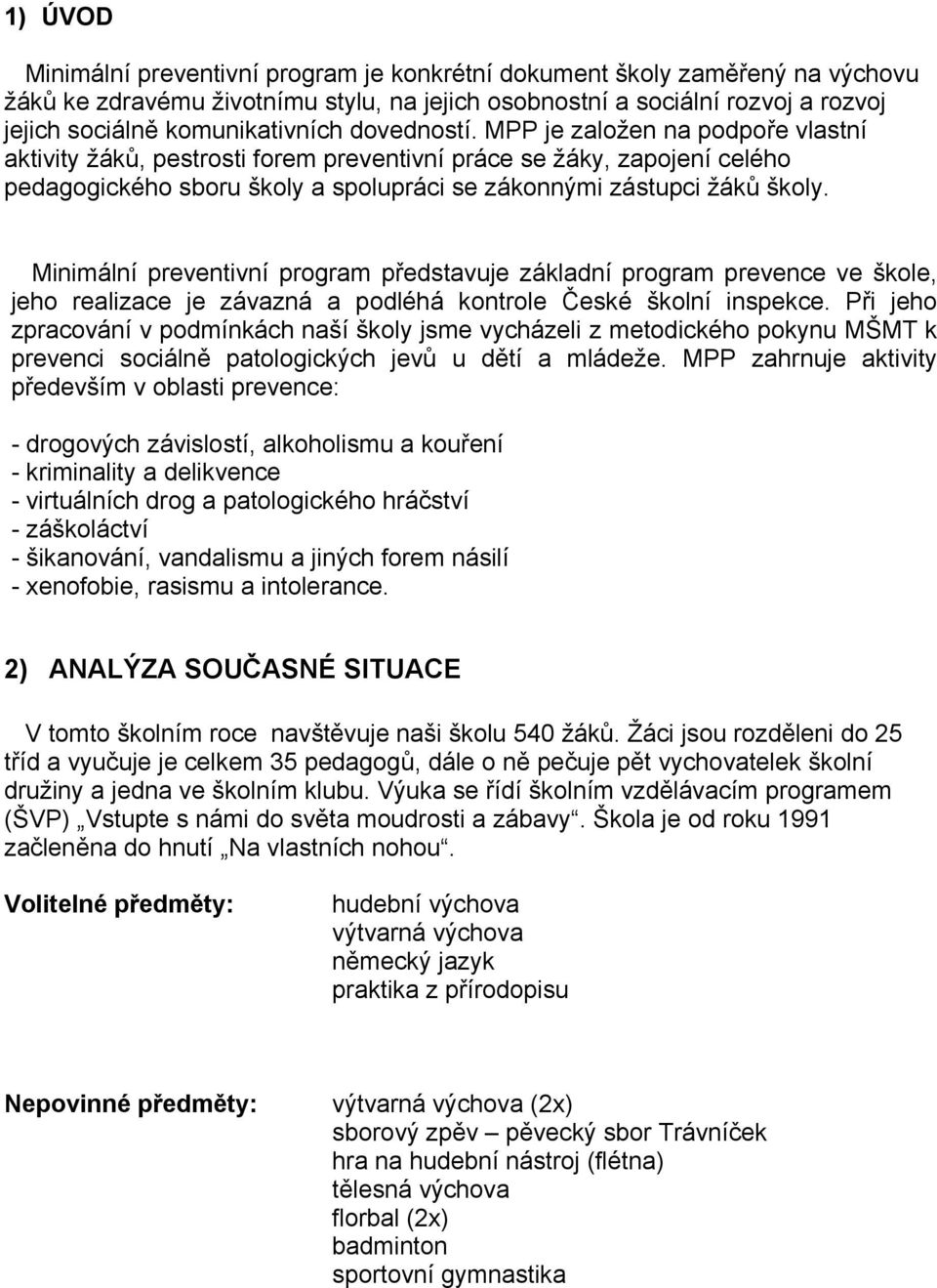 Minimální preventivní program představuje základní program prevence ve škole, jeho realizace je závazná a podléhá kontrole České školní inspekce.