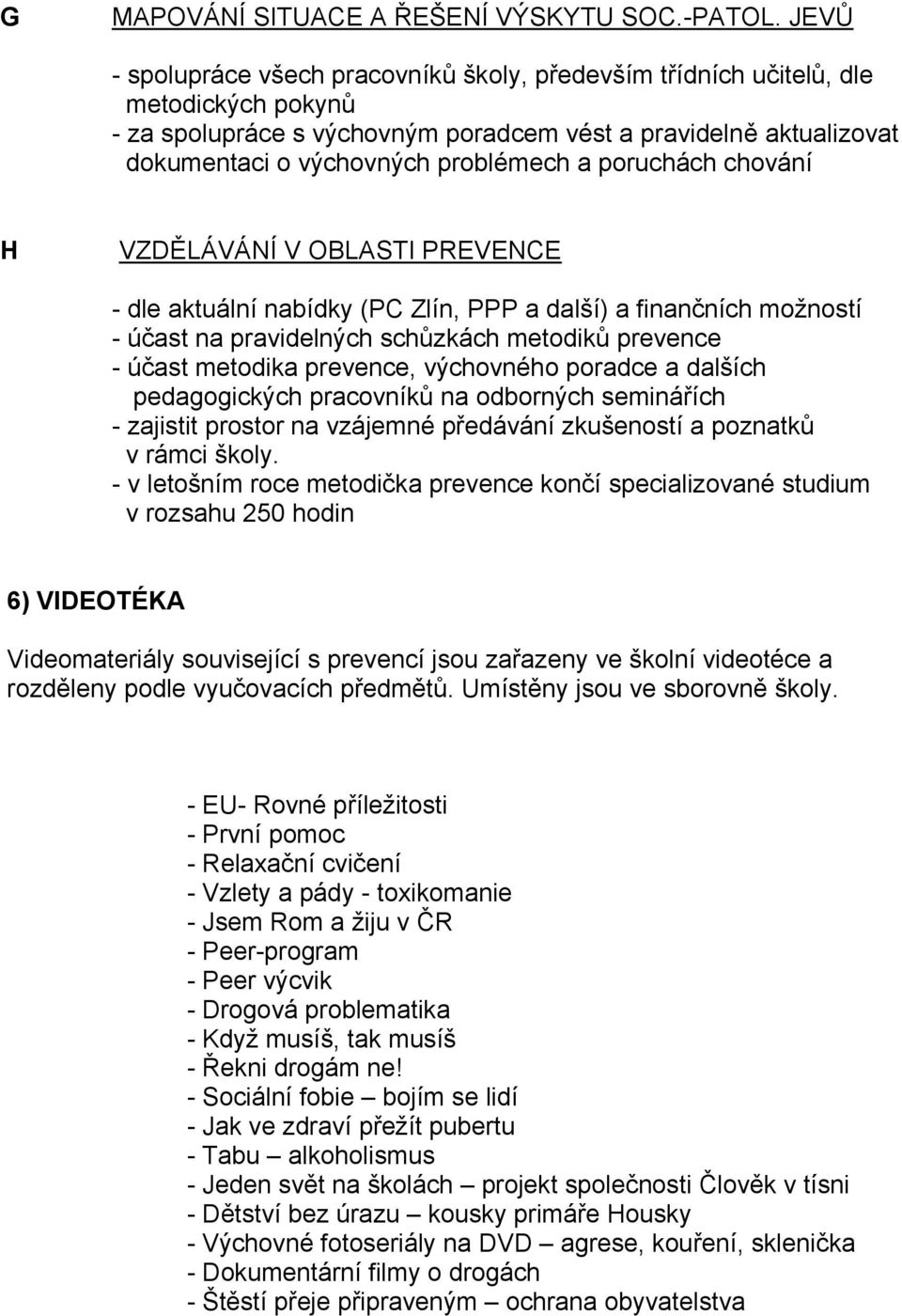 poruchách chování H VZDĚLÁVÁNÍ V OBLASTI PREVENCE - dle aktuální nabídky (PC Zlín, PPP a další) a finančních možností - účast na pravidelných schůzkách metodiků prevence - účast metodika prevence,