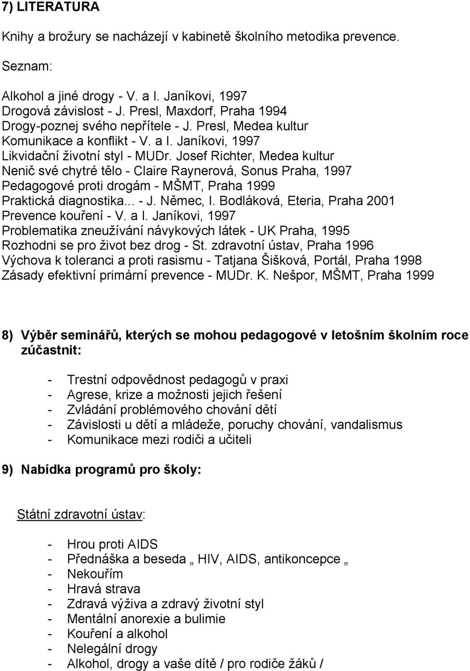 Josef Richter, Medea kultur Nenič své chytré tělo - Claire Raynerová, Sonus Praha, 1997 Pedagogové proti drogám - MŠMT, Praha 1999 Praktická diagnostika... - J. Němec, I.