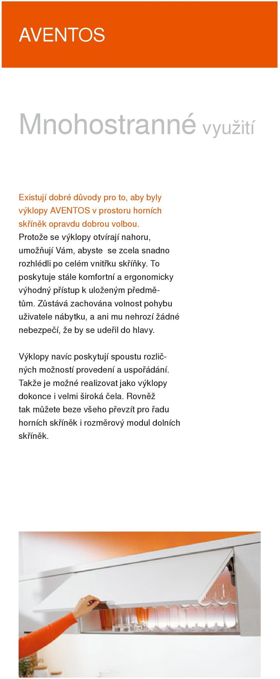 To poskytuje stále komfortní a ergonomicky výhodný přístup k uloženým předmětům.