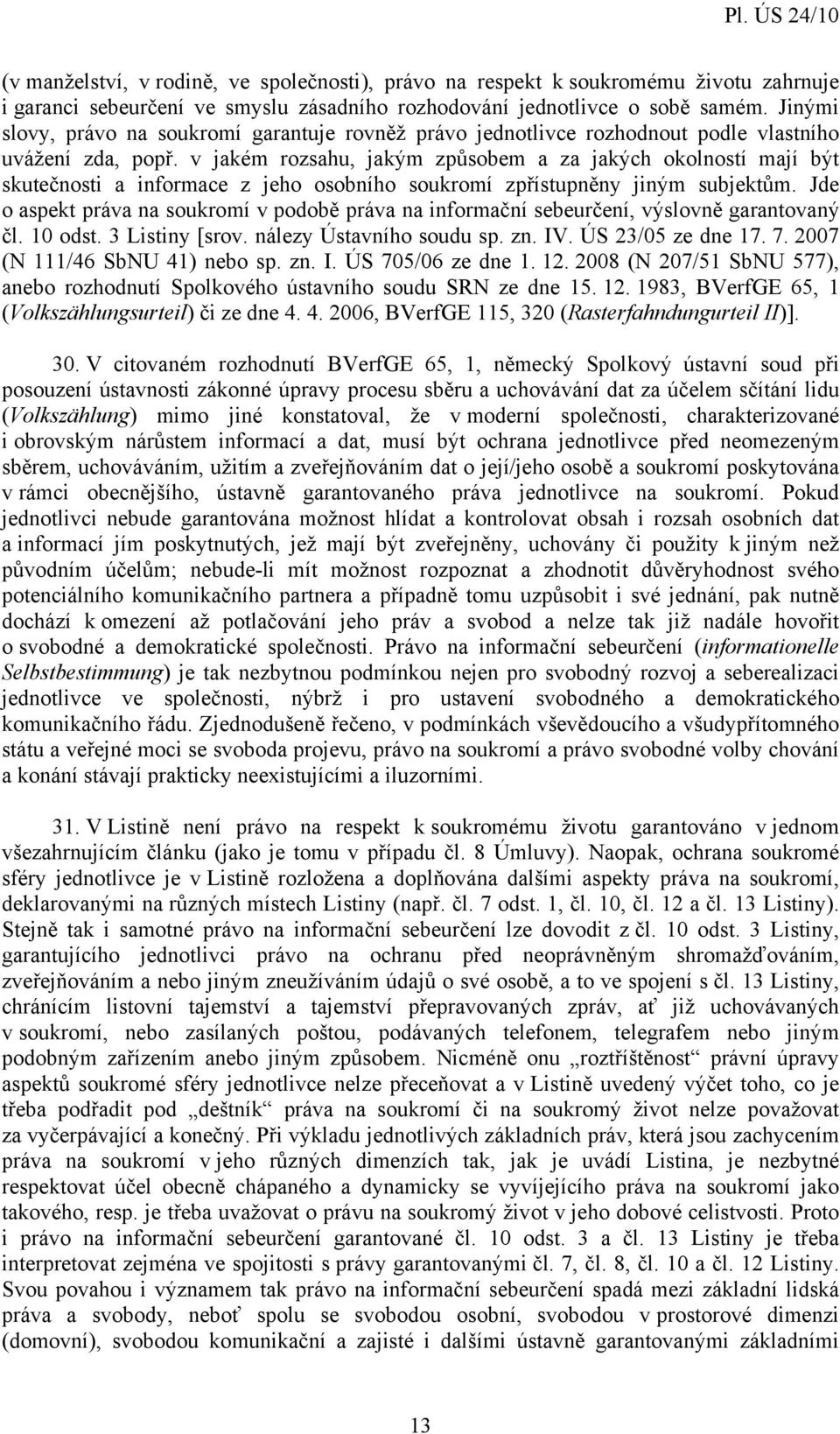 v jakém rozsahu, jakým způsobem a za jakých okolností mají být skutečnosti a informace z jeho osobního soukromí zpřístupněny jiným subjektům.