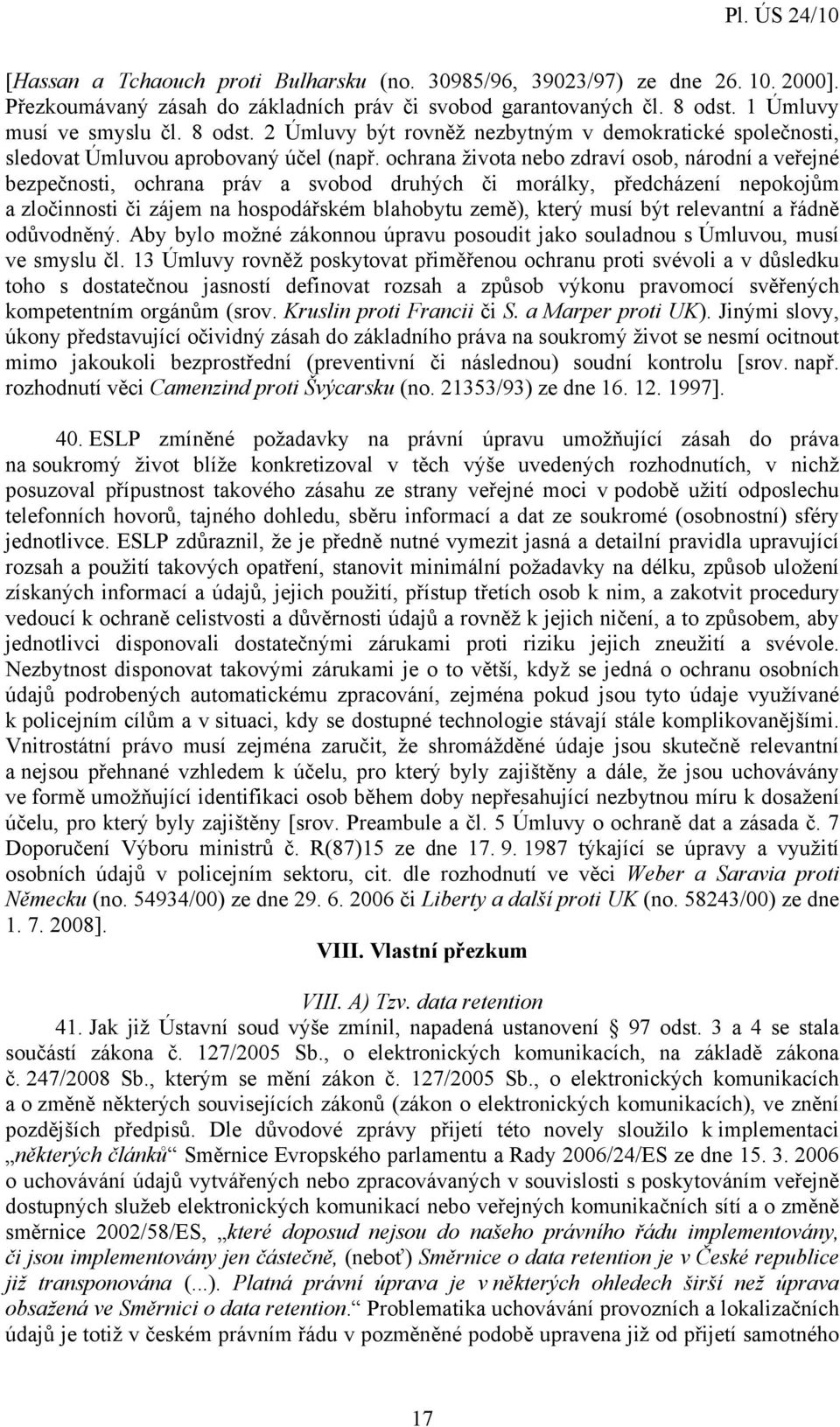 ochrana života nebo zdraví osob, národní a veřejné bezpečnosti, ochrana práv a svobod druhých či morálky, předcházení nepokojům a zločinnosti či zájem na hospodářském blahobytu země), který musí být