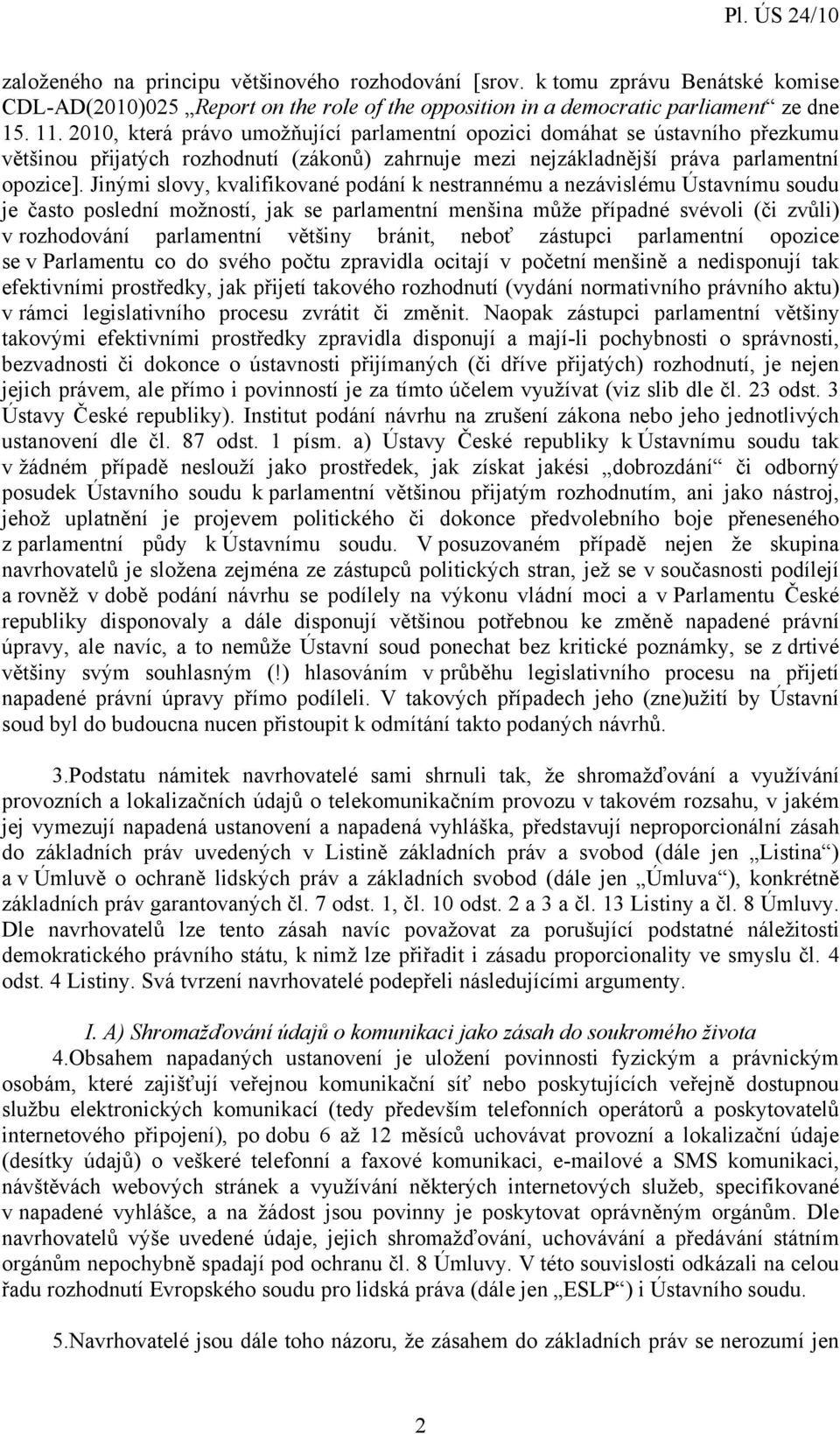 Jinými slovy, kvalifikované podání k nestrannému a nezávislému Ústavnímu soudu je často poslední možností, jak se parlamentní menšina může případné svévoli (či zvůli) v rozhodování parlamentní